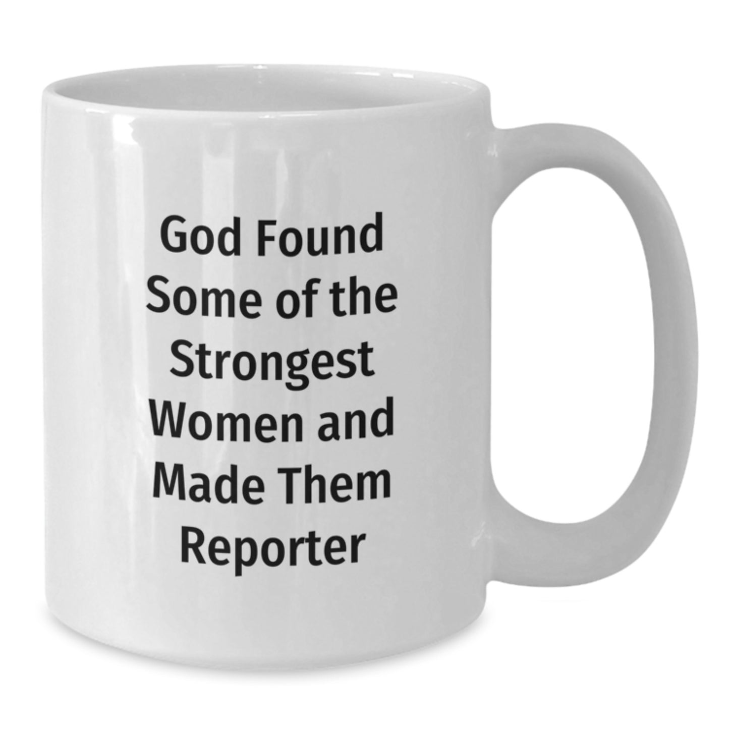 Funny Reporter White Coffee Mug, Gifts from Friends to Reporter on Birthday, 'God Found Some Of The Strongest Women And Made Them Reporter', White 11oz or 15oz Ceramic Mugs - Additional