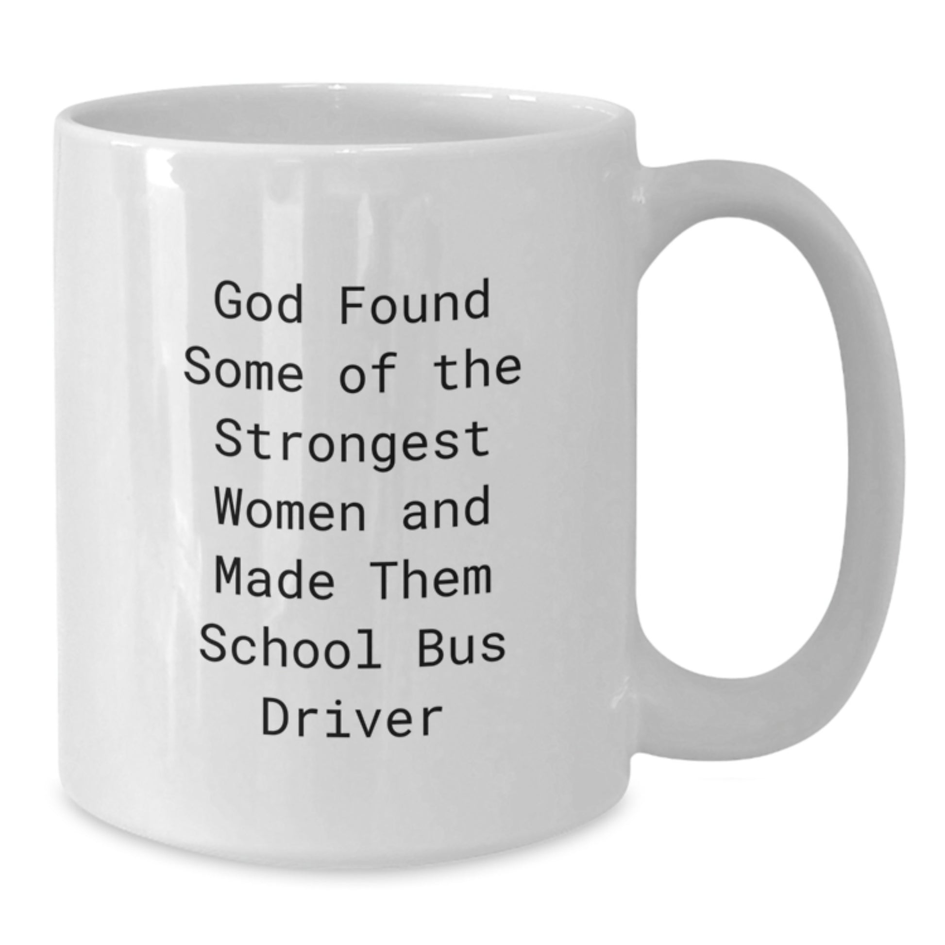 Funny School Bus Driver Gifts - 'God Found Some Of The Strongest Women And Made Them School Bus Driver' White Coffee Mug, Birthday Unique Gifts from Friends to School Bus Driver - Additional