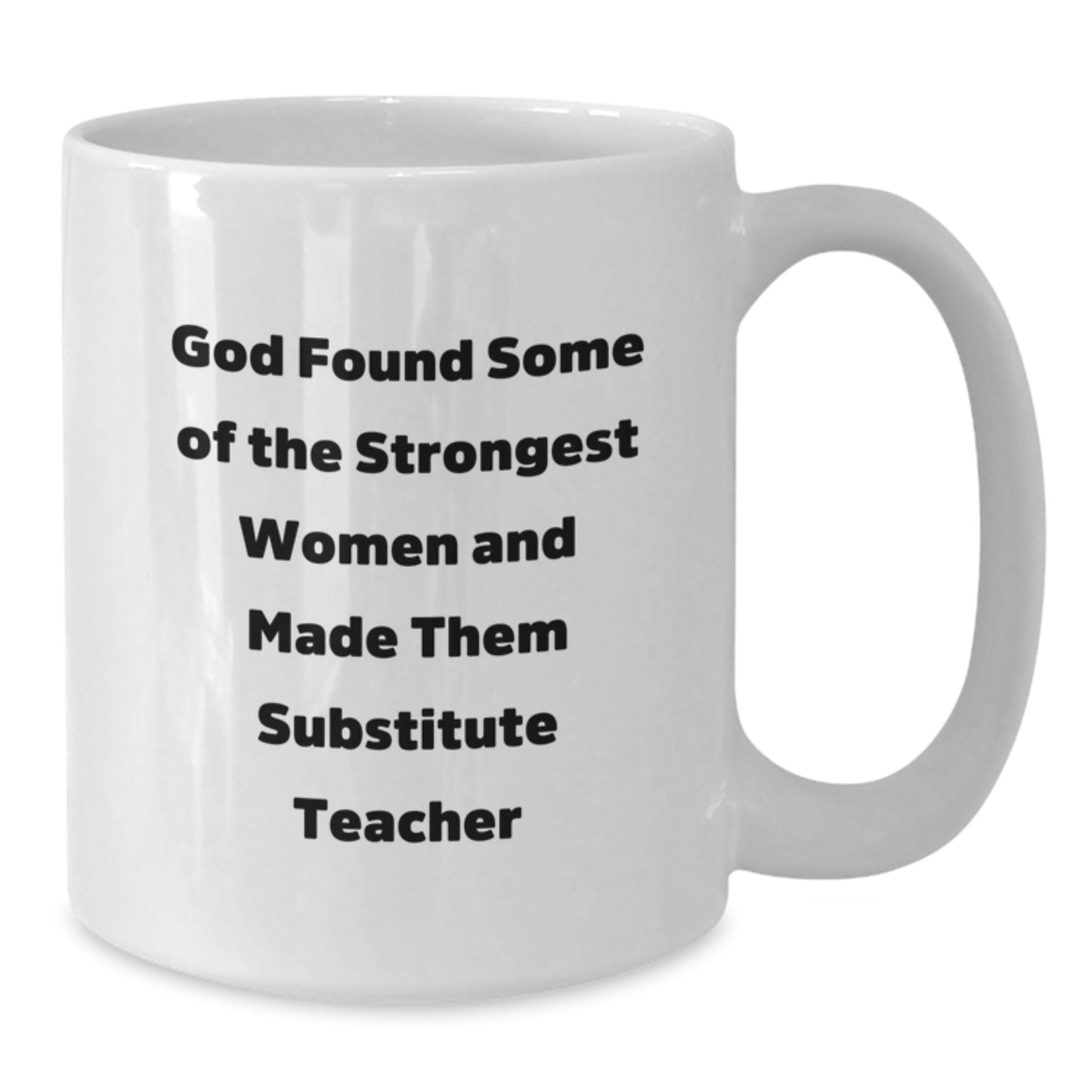 Funny Quote White Coffee Mug - Gifts from Men to Substitute Teacher Friends - God Found Some Strongest Women Made Them Teachers Christmas Unique Gifts - Additional