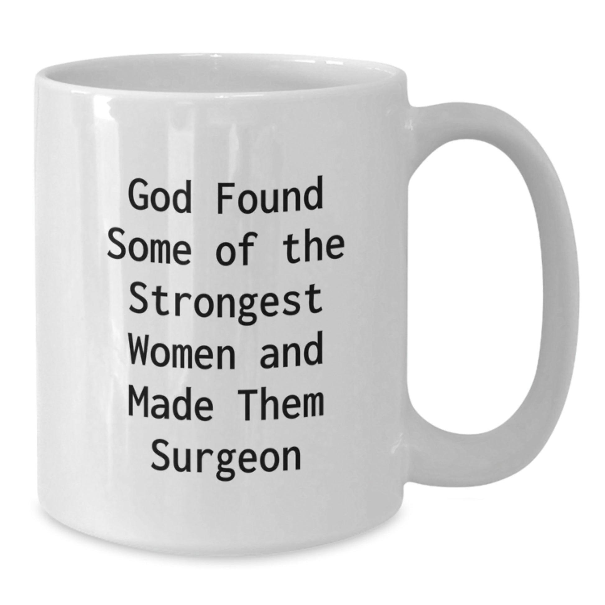Funny Surgeon Gifts for Graduation - White Coffee Mug from Family to Friends - 'God Found Some Of The Strongest Women And Made Them Surgeon' - Additional
