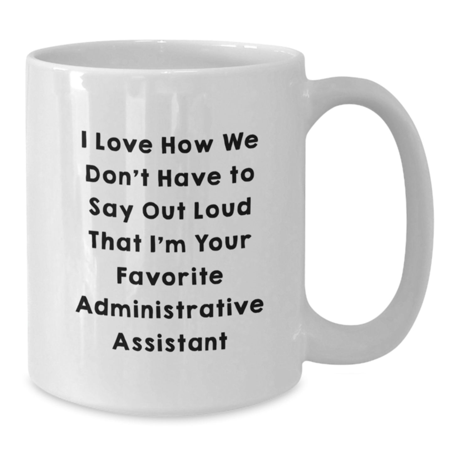 Funny Administrative Assistant Gifts from Friends for Favorite Co-Workers - 'I Love How We Don't Have To Say Out Loud That I'm Your Favorite' White Coffee Mug - Additional