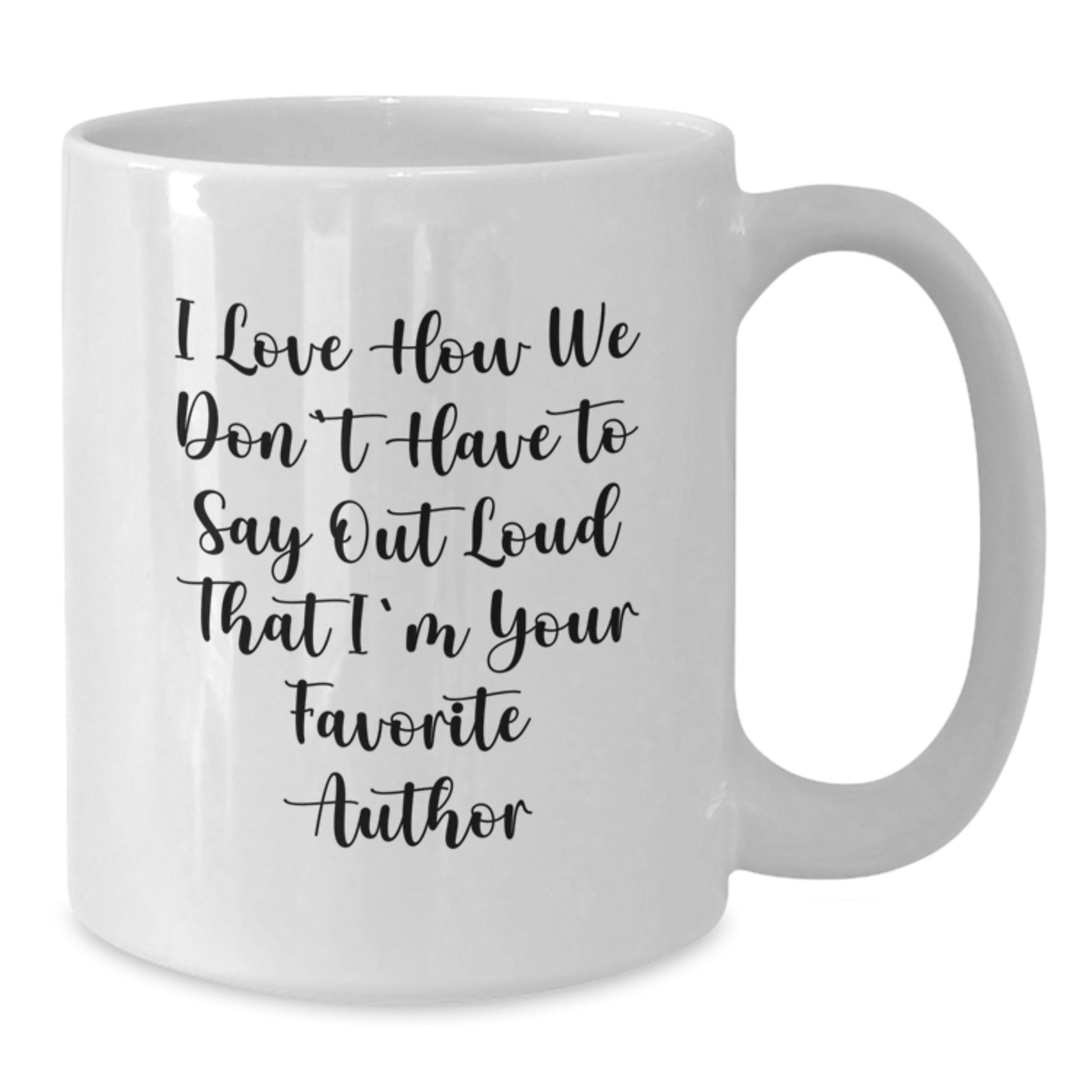 Author Gifts, Funny Quote White Coffee Mug, 'I Love How We Don't Have To Say Out Loud That I'm Your Favorite Author', Gifts from Friends, Favorite Author Gifts for Men, Women, Coworkers, Family - Additional
