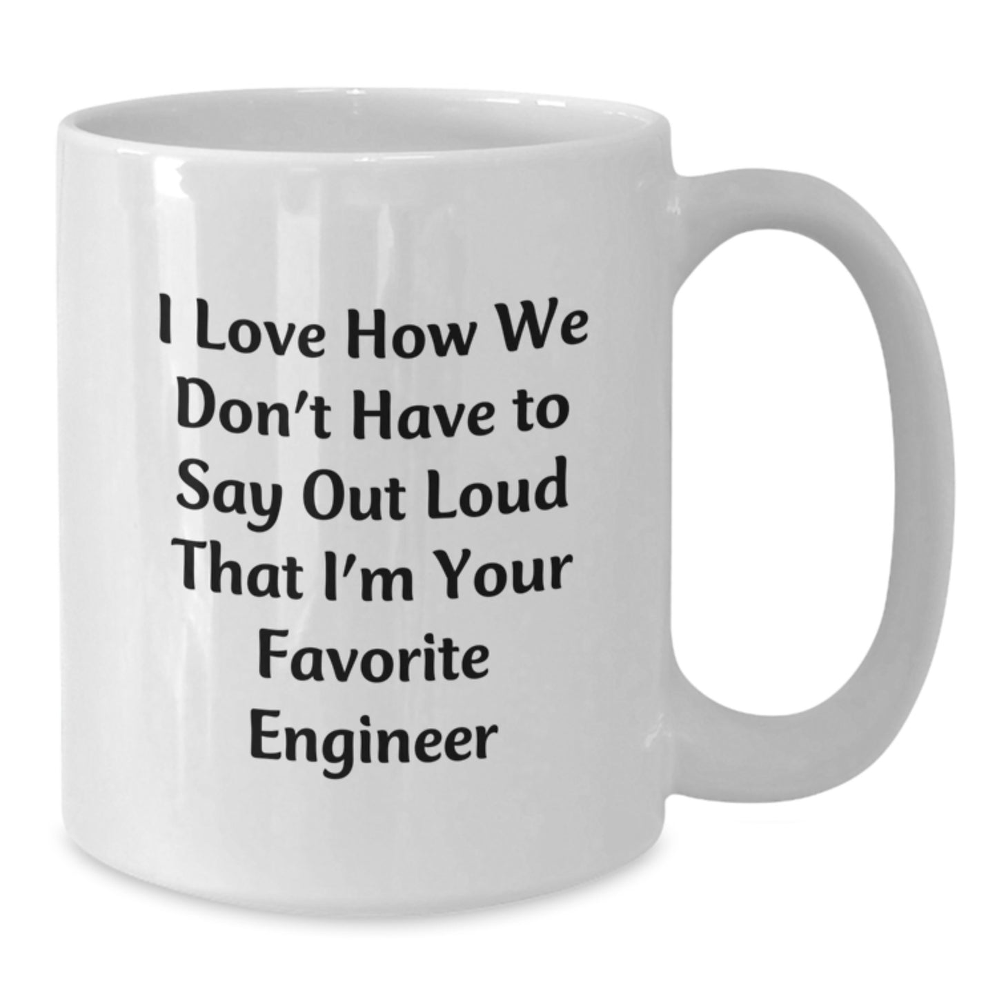 Funny Engineer Gifts from Friends for Favorite Engineer Graduation White Coffee Mug, I Love How We Don't Have To Say Out Loud That I'm Your Favorite Engineer - Additional