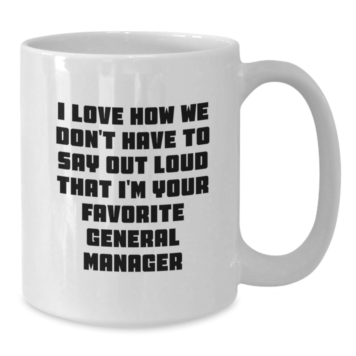 Funny General Manager Gifts for Men from Friends, 'I Love How We Don't Have To Say Out Loud That I'm Your Favorite', White Coffee Mug, Graduation Unique Presents - Additional