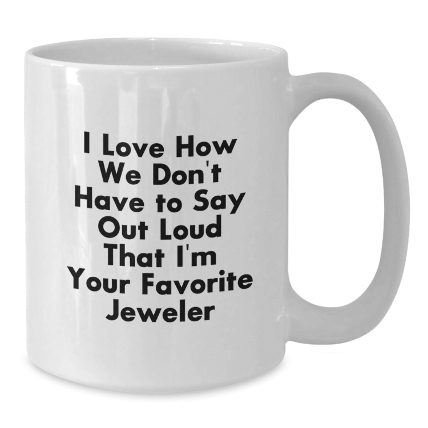 Funny Jeweler Gifts from Friends for Men, I Love How We Don't Have to Say Out Loud That I'm Your Favorite Jeweler, White Coffee Mug - Additional