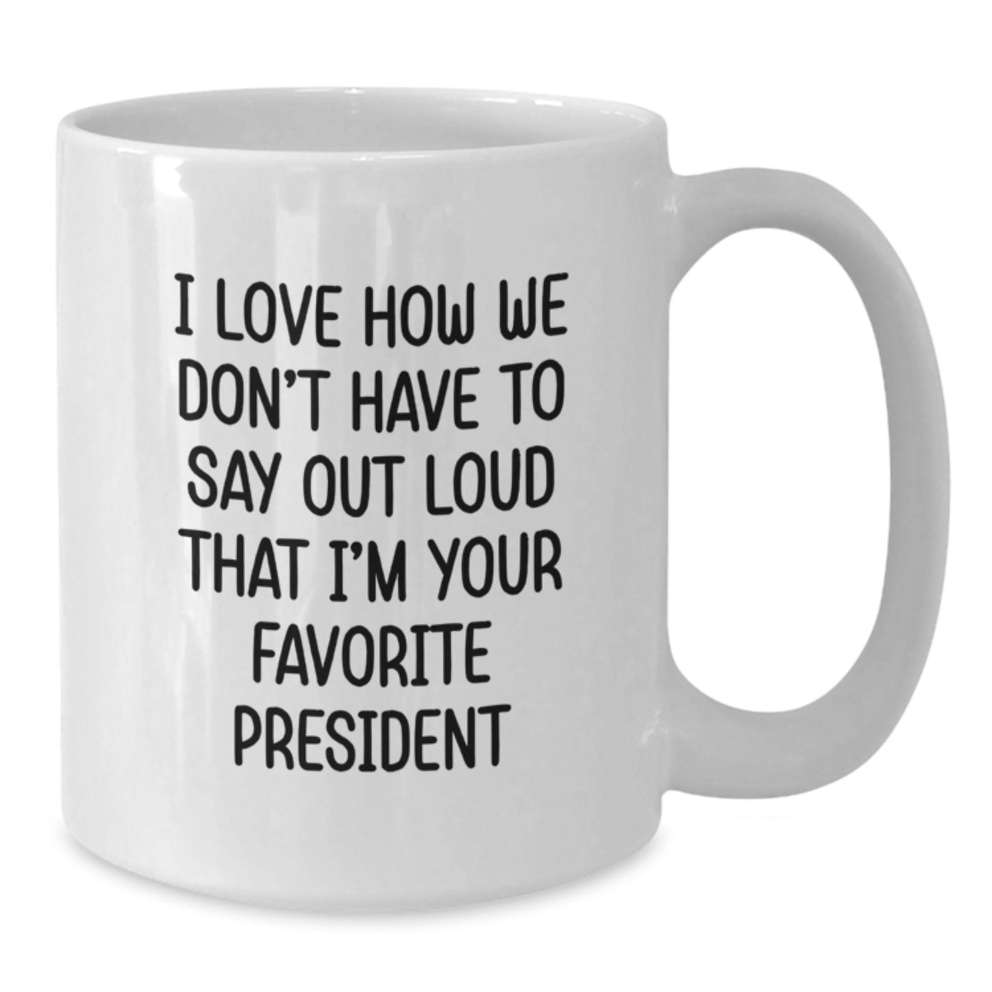 Funny President Gifts for Him, I Love How We Don't Have To Say Out Loud That I'm Your Favorite President, White Coffee Mug, Birthday Unique Gifts from Friends, Family, Coworkers, Men, Women - Additional