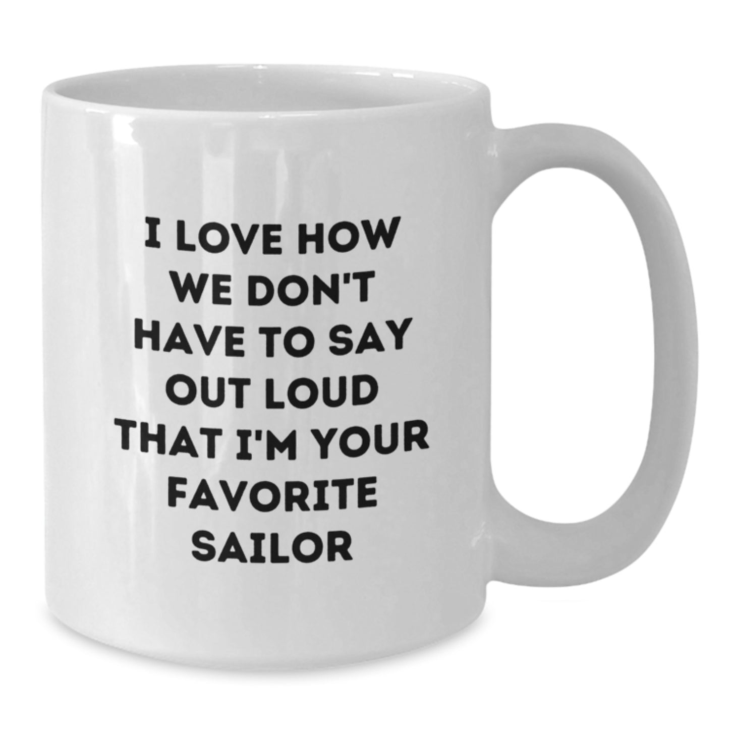 Sailor White Coffee Mug, Funny Gift from Friends for Favorite Sailor's Graduation, I Love How We Don't Have To Say Out Loud That I'm Your Favorite Sailor - Additional