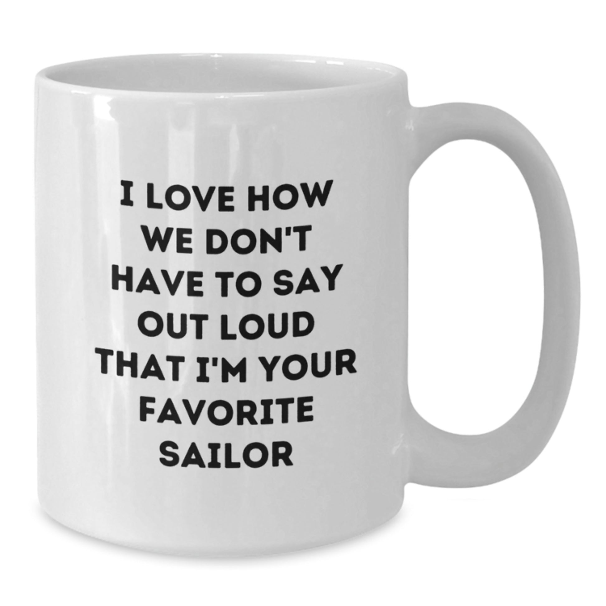 Sailor White Coffee Mug, Funny Gift from Friends for Favorite Sailor's Graduation, I Love How We Don't Have To Say Out Loud That I'm Your Favorite Sailor - Additional