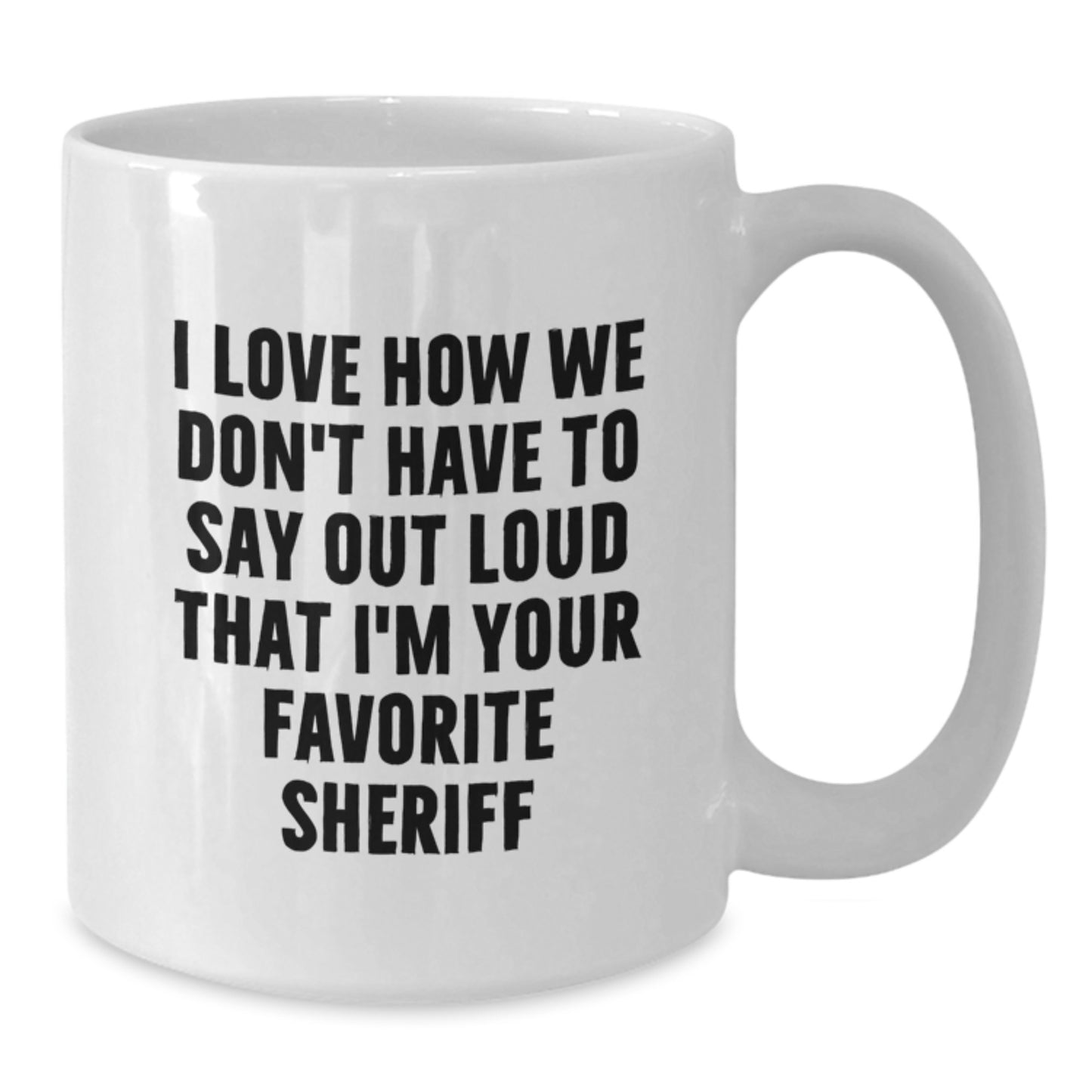 Funny Sheriff White Coffee Mugs Gifts from Men to Sheriff for Birthday - 'I Love How We Don't Have To Say Out Loud That I'm Your Favorite Sheriff' - White Coffee Mug for Sheriff Lovers - Additional