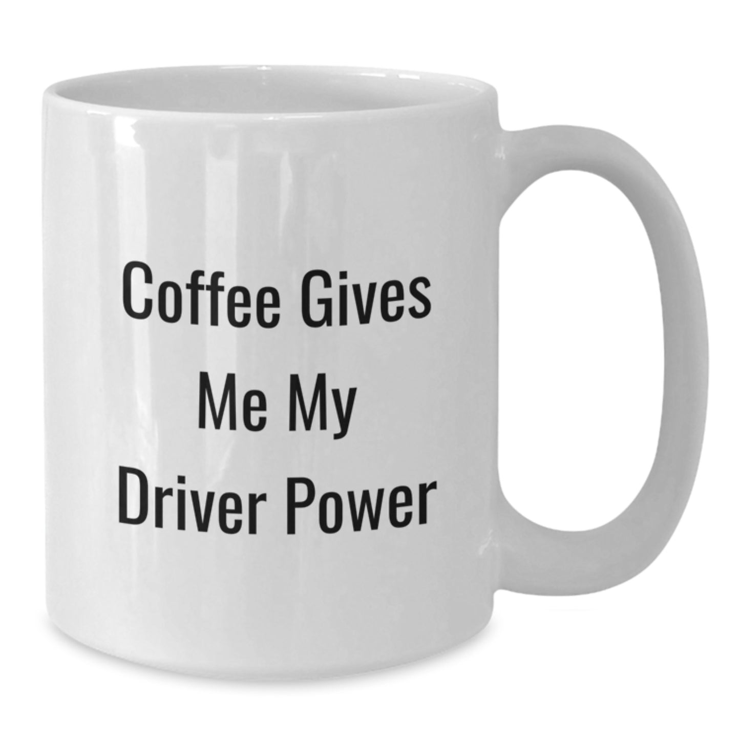 Driver Gifts Funny White Coffee Mug Coffee Gives Me My Driver Power Birthday Unique Gifts from Friends - Additional