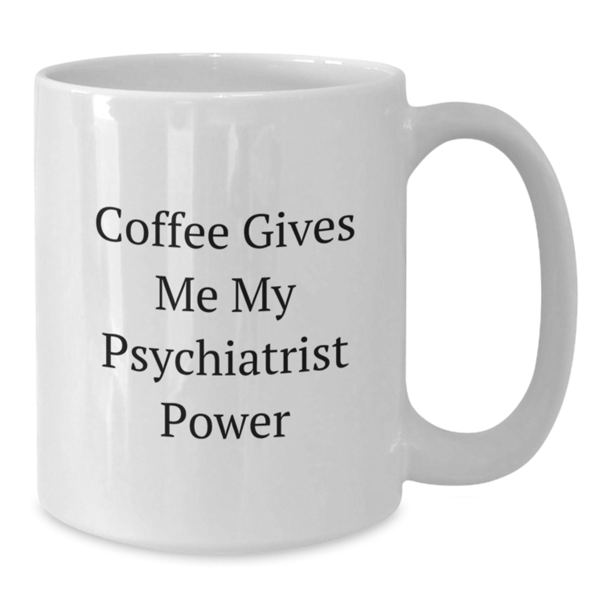 Funny Psychiatrist Gifts from Friends for Birthday - 'Coffee Gives Me My Psychiatrist Power' White Coffee Mug - Additional