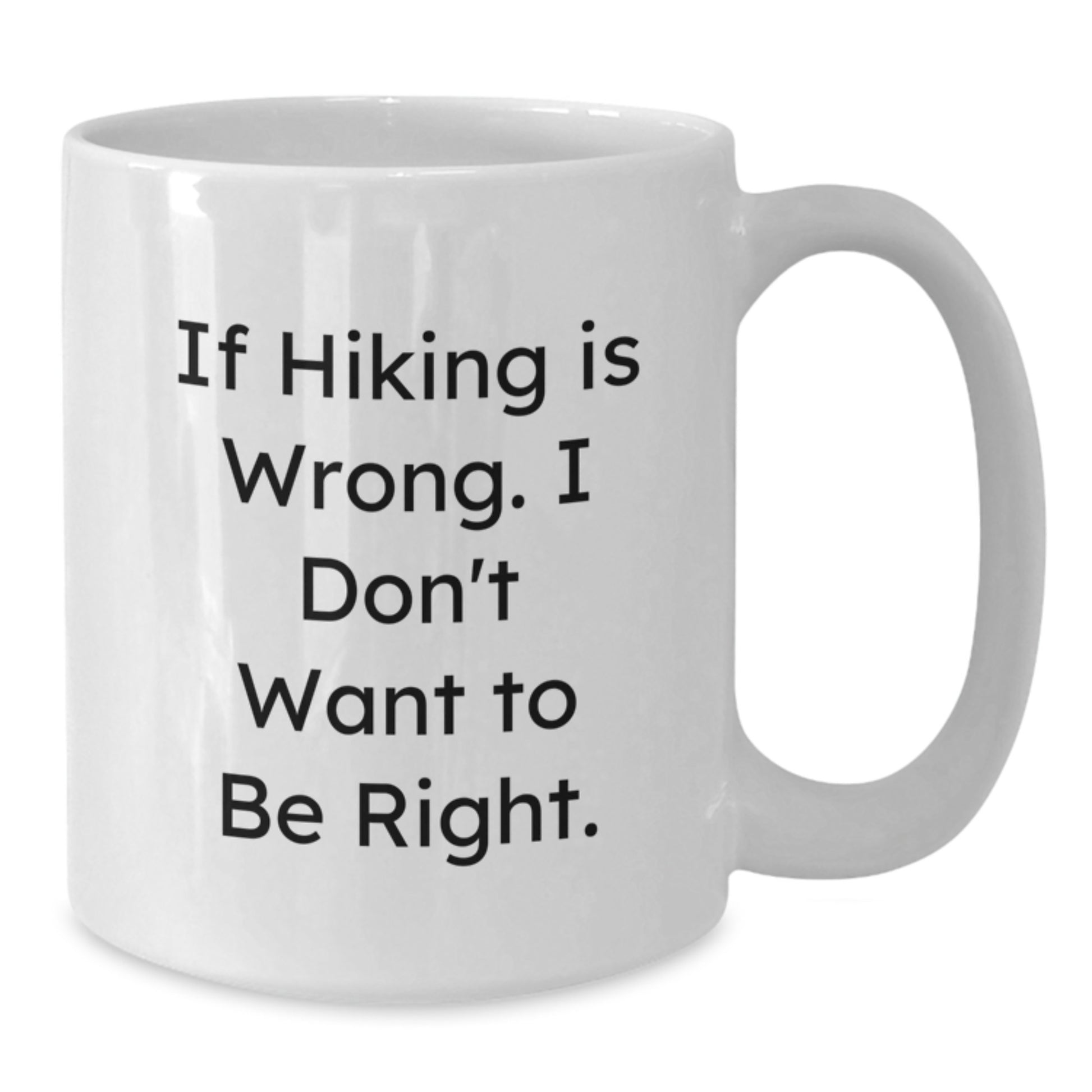 Funny Hiking Gifts for Her from Friends - If Hiking Is Wrong. I Don't Want To Be Right. - White Coffee Mug for Graduation - Additional
