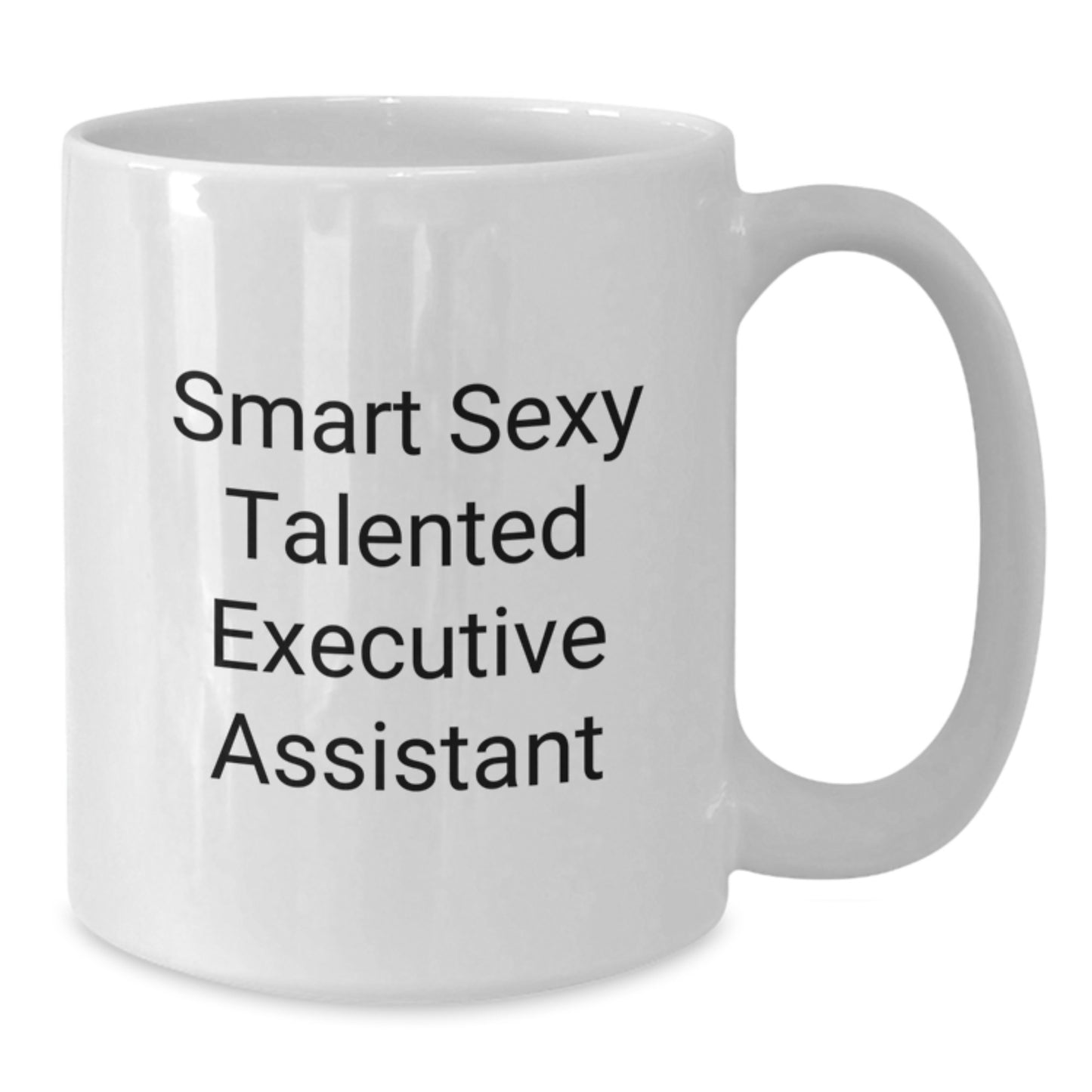 Smart, Sexy, and Talented Executive Assistant Gifts from Friends - Funny White Coffee Mug, 11oz or 15oz, Ceramic, Microwave and Dishwasher Safe - Additional