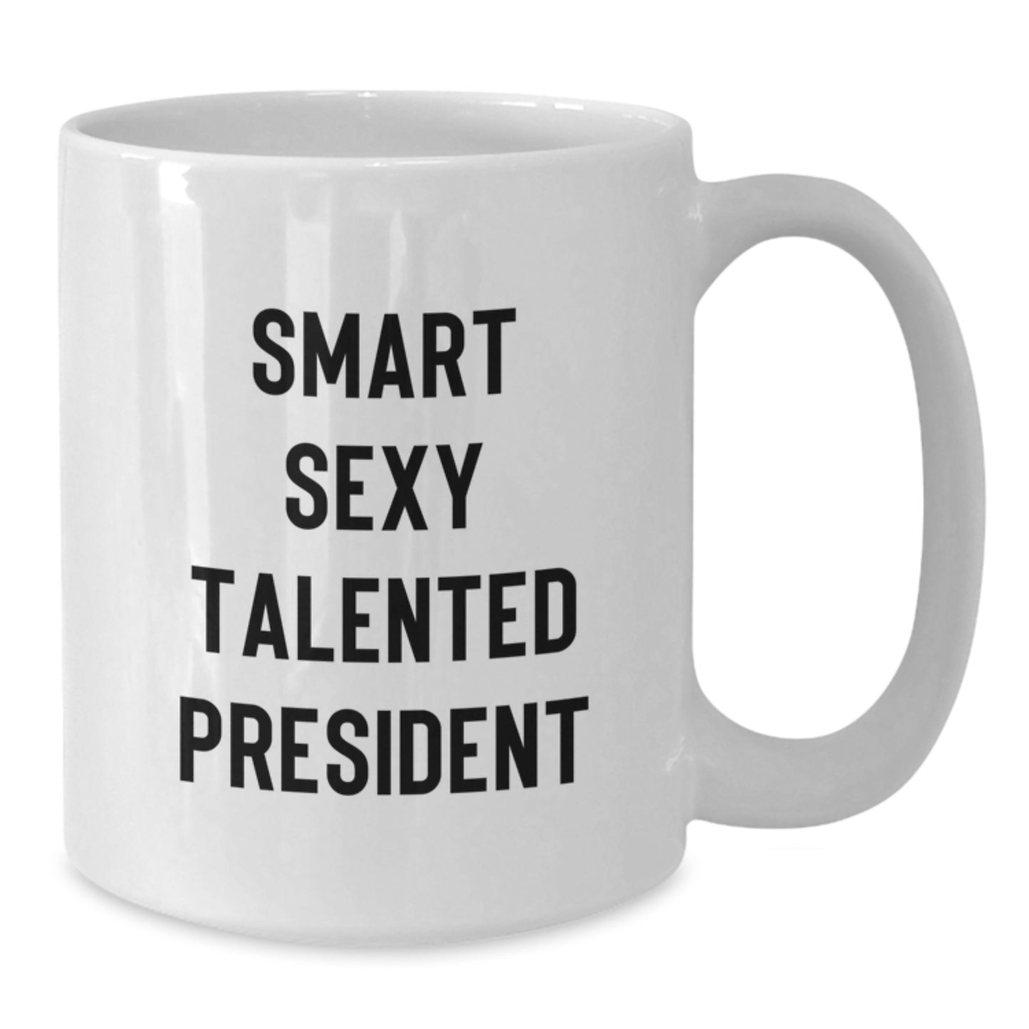 Funny President White Coffee Mug Gifts for Him from Friends on Graduation Day, 'Smart Sexy Talented President' Quote, 11oz or 15oz Capacity, Ceramic, Microwave & Dishwasher Safe - Additional
