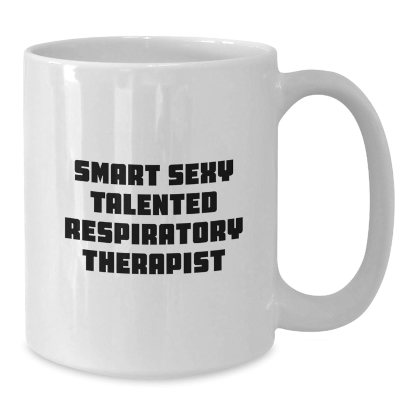 Smart Sexy Talented Respiratory Therapist Funny Birthday Unique Gifts White Coffee Mug, Gifts from Family to Respiratory Therapist, Gifts for Respiratory Therapist - Additional