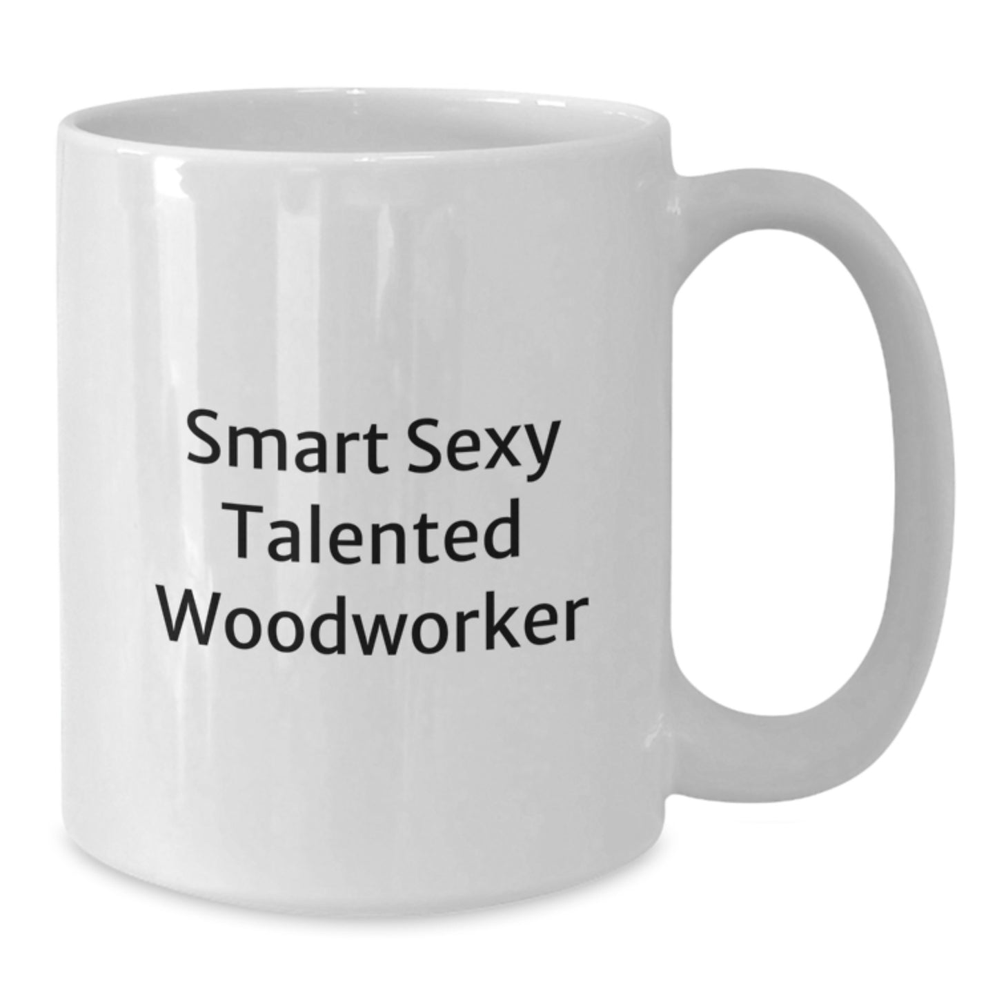 Woodworker Gifts from Friends - Funny Quote on White Coffee Mug for Birthday - 'Smart Sexy Talented Woodworker' - 11oz or 15oz Capacity - Additional