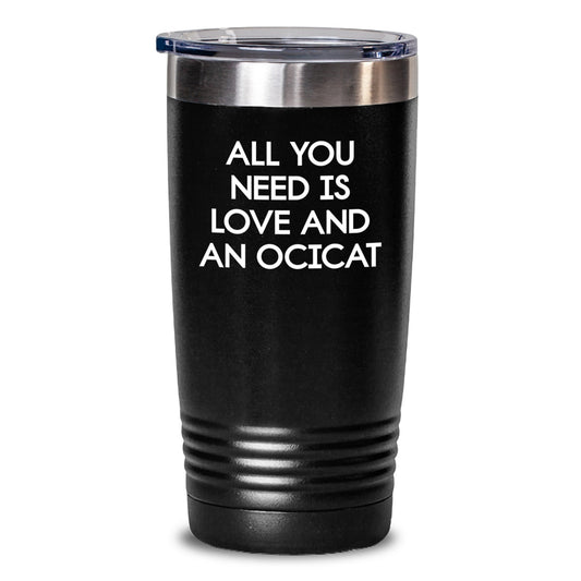 Ocicat Lovers Gifts from Friends for Graduation Unique Gifts, All You Need Is Love And An Ocicat Funny Quote Tumbler, 20oz or 30oz Capacity - Main