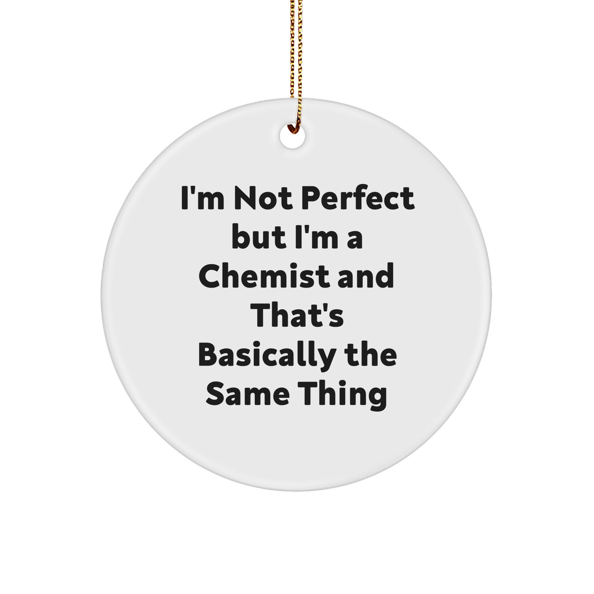 Gifts from Men to Chemists, Funny Circle Ornament, I'm Not Perfect But I'm A Chemist And That's Basically The Same Thing, Christmas Unique Gifts, Chemist Circle Ornament - Image 1