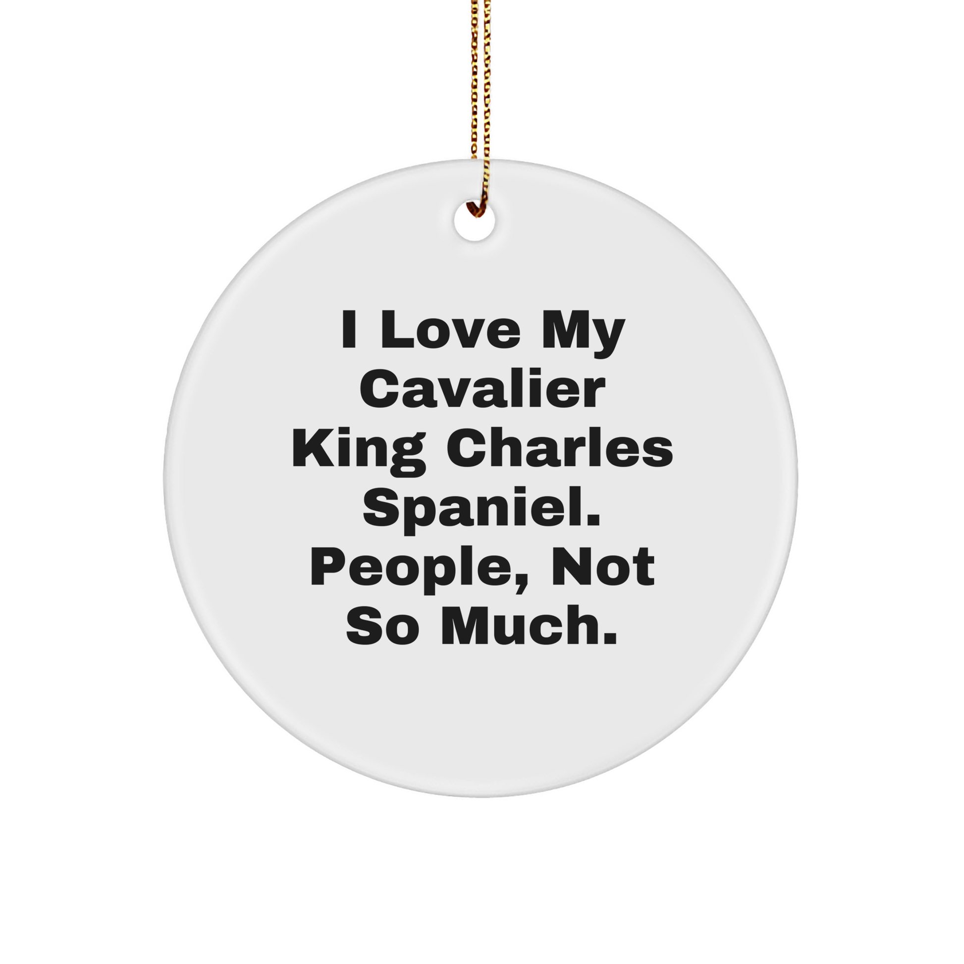 Cavalier King Charles Spaniel Dog Lovers Funny Gifts from Friends for Christmas Circle Ornament, 'I Love My Cavalier King Charles Spaniel. People, Not So Much.' - Image 1