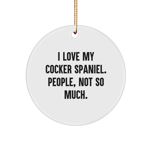 Cocker Spaniel Dog Lovers Gifts from Friends for Men - Funny Christmas Circle Ornament, I Love My Cocker Spaniel. People, Not So Much. - Image 1
