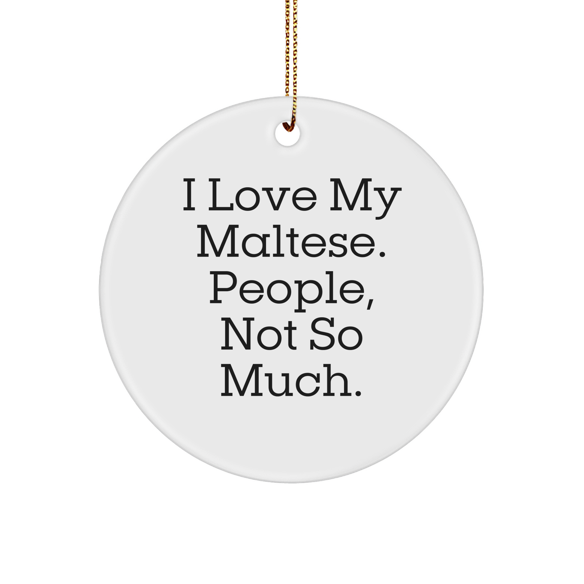 Maltese Dog Lover's Humorous Christmas Unique Gift, 'I Love My Maltese, People Not So Much' Circle Ornament Gifts from Family - Image 1