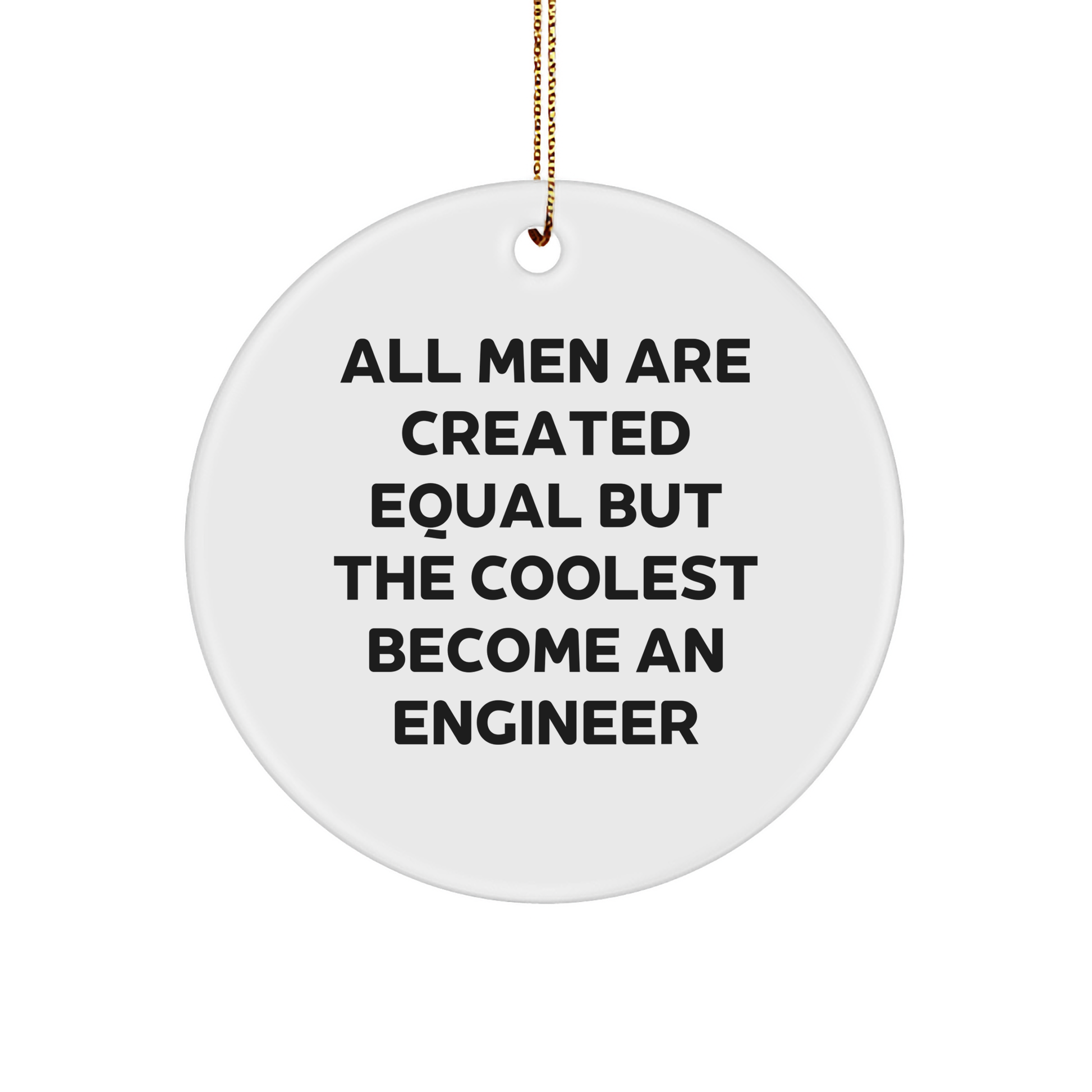 Funny Engineer Gift Circle Ornament 'All Men Are Created Equal But' White MDF Material Christmas Decor - Image 1