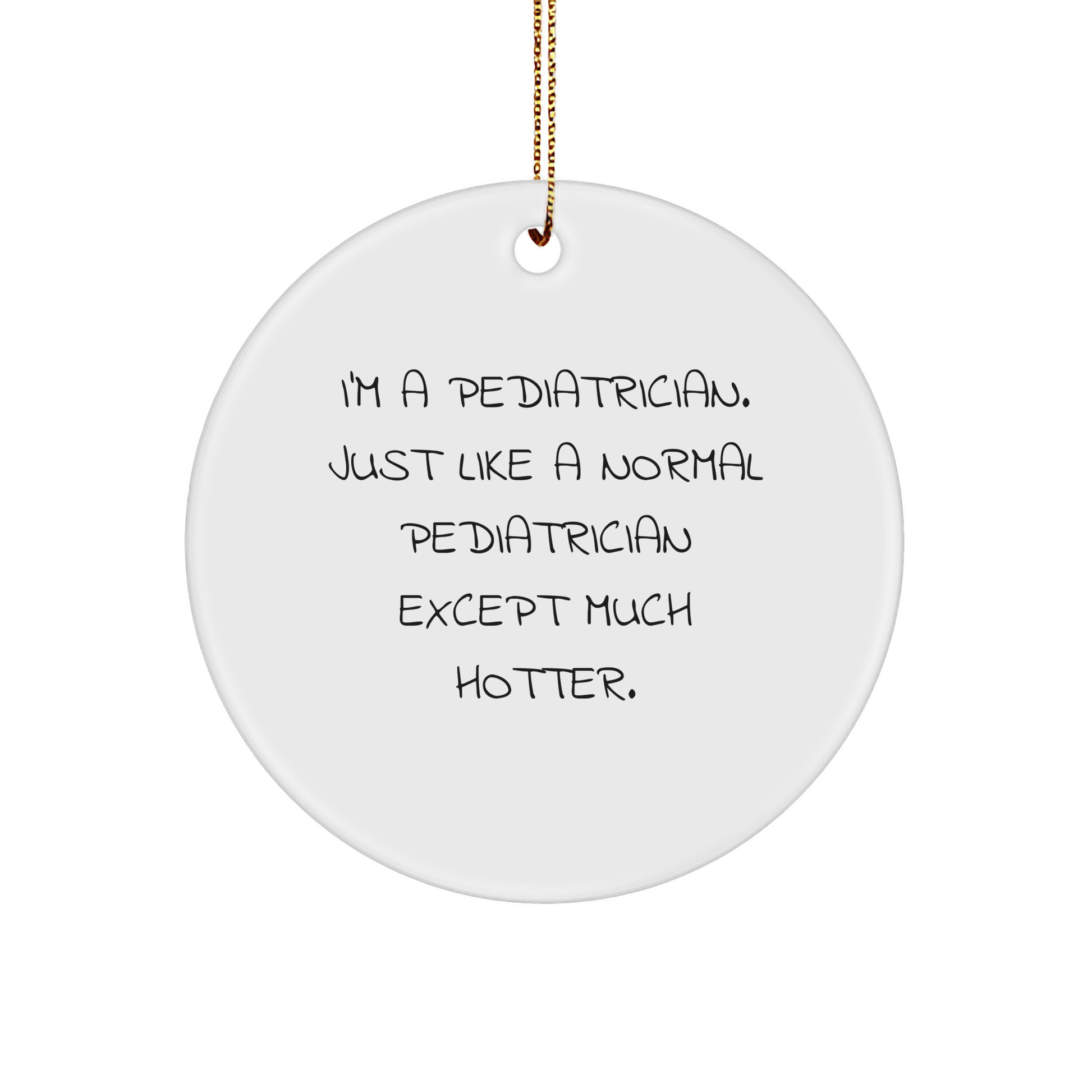 Pediatrician Gifts from Friends, Unique Circle Ornament for Christmas, 'I'm A Pediatrician. Just Like A Normal Pediatrician Except Much Hotter.' Quote, 2.75″ Tall, 0.5 oz, MDF Material - Image 1