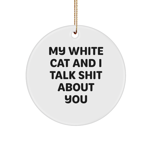 Funny White Cat Gifts from Friends to Family - Circle Ornament with Quote 'My White Cat And I Talk Shit About You' for Christmas - Image 1