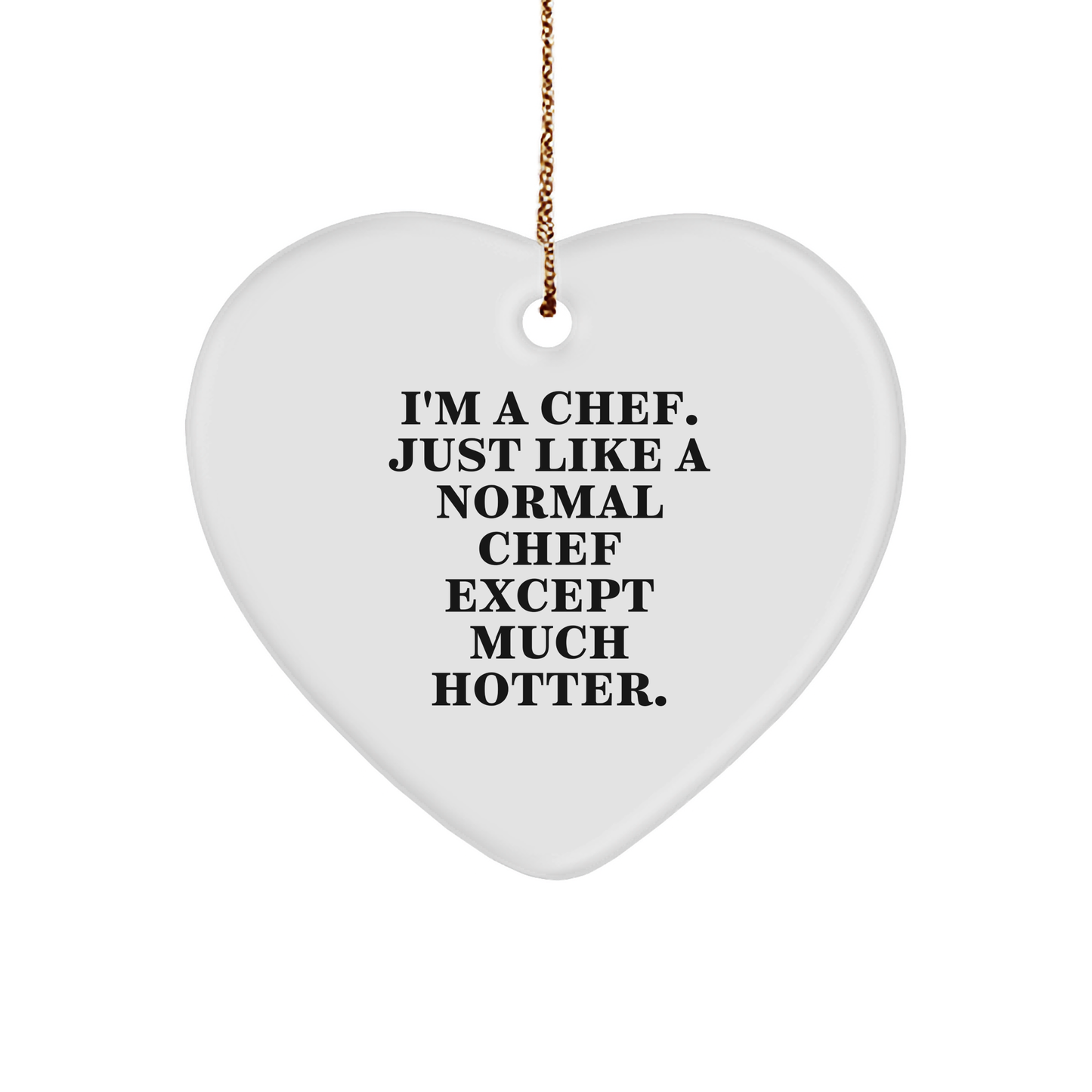 Funny Chef Gifts from Friends - 'I'm A Chef. Just Like A Normal Chef Except Much Hotter.' Heart Ornament for Christmas - Image 1