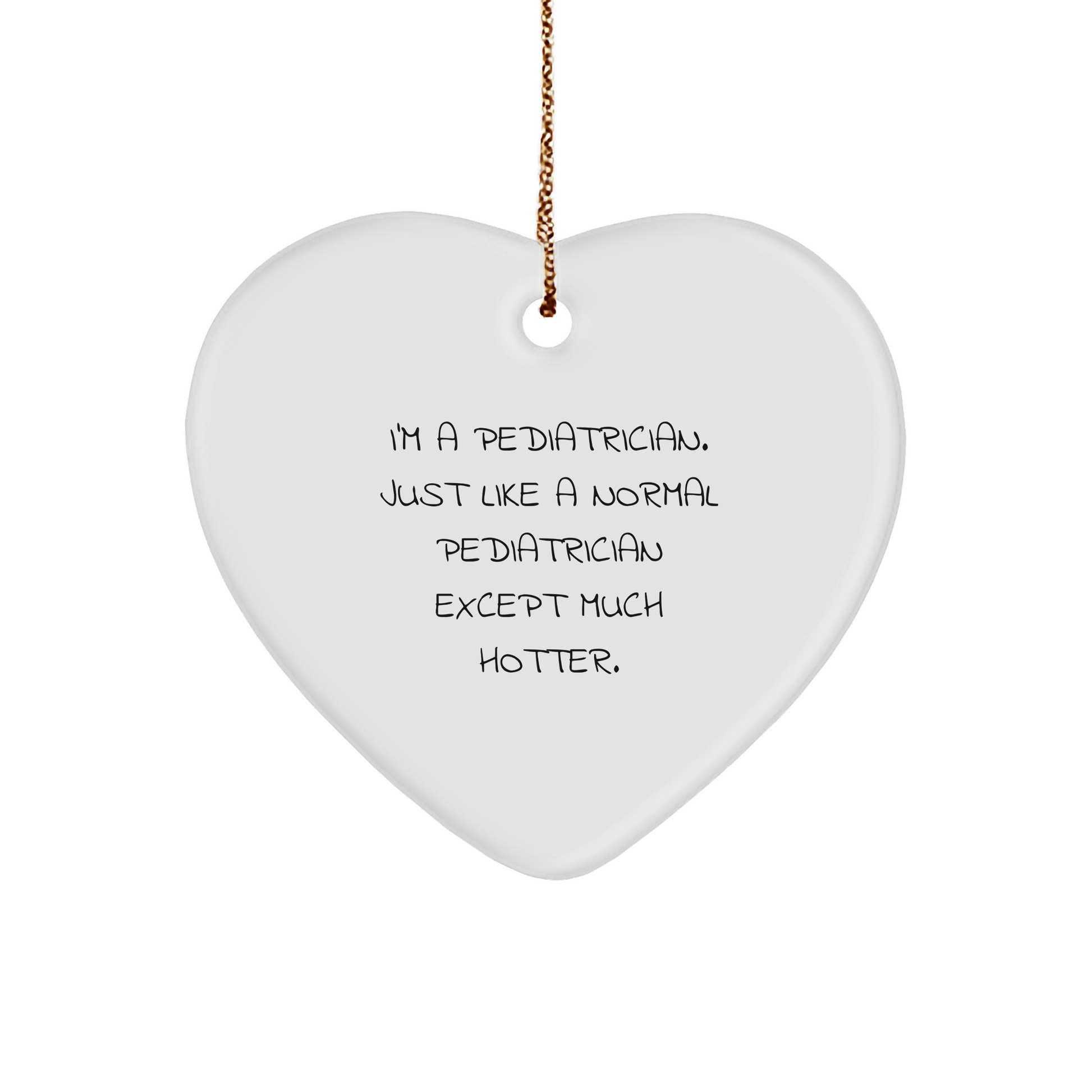 Funny Pediatrician Gifts: 'I'm A Pediatrician. Just Like A Normal Pediatrician Except Much Hotter.' Heart Ornament for Christmas - Image 1