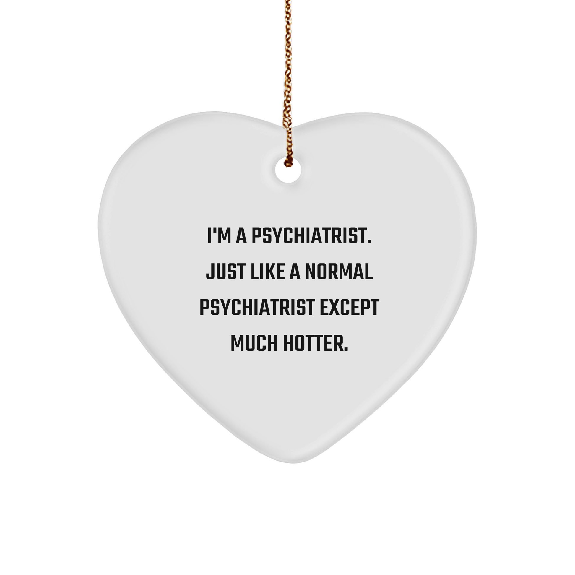 Funny Psychiatrist Gifts for Men, I'm A Psychiatrist. Just Like A Normal Psychiatrist Except Much Hotter., Heart Ornament, Christmas Unique Gifts from Friends - Image 1