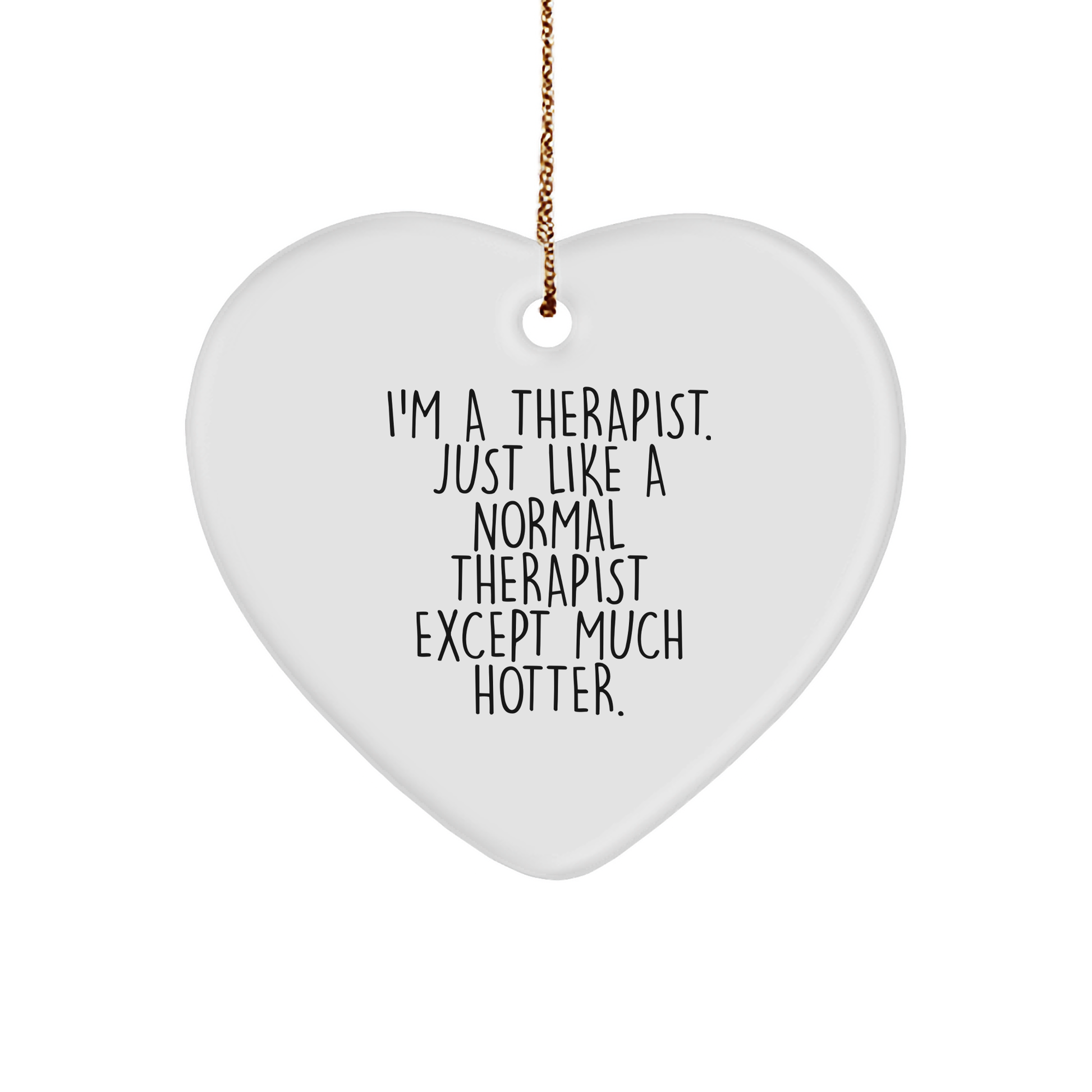 Funny Therapist Gifts from Friends for Christmas - 'I'm A Therapist. Just Like A Normal Therapist Except Much Hotter.' Heart Ornament - Image 1