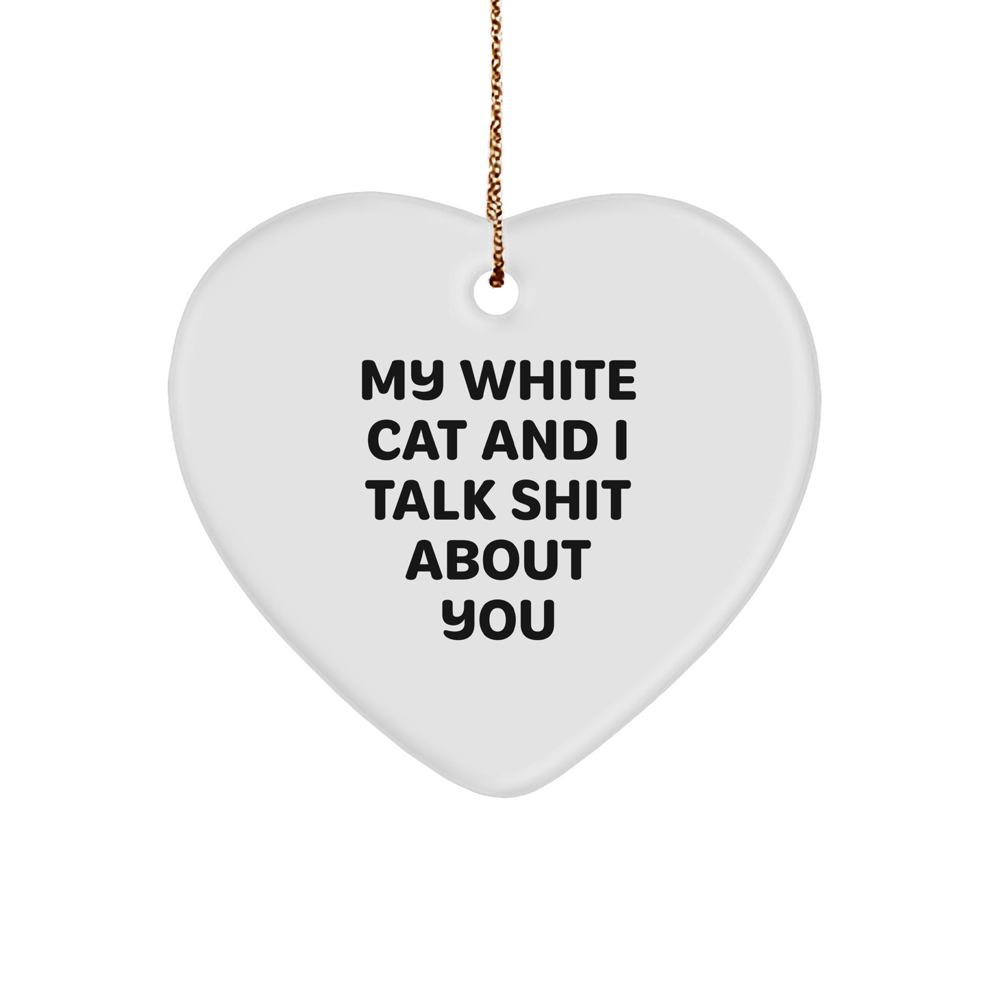 Funny White Cat Gifts for Men, Women, Family, or Friends - Heart Ornament with Quote 'My White Cat And I Talk Shit About You' - Christmas Unique Gifts from Loved Ones - Image 1