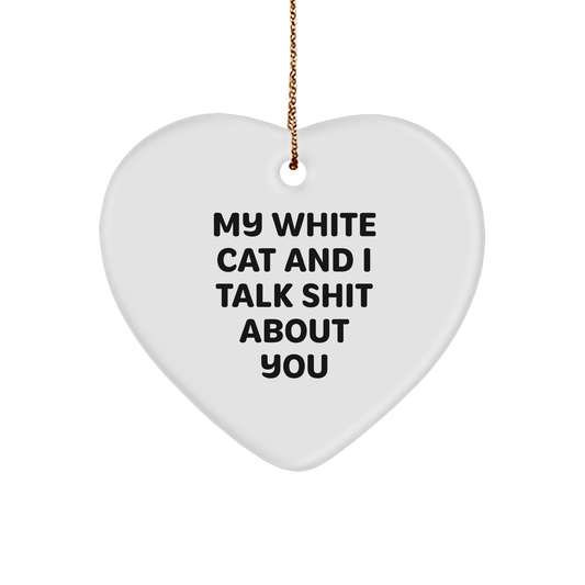 Funny White Cat Gifts for Men, Women, Family, or Friends - Heart Ornament with Quote 'My White Cat And I Talk Shit About You' - Christmas Unique Gifts from Loved Ones - Image 1