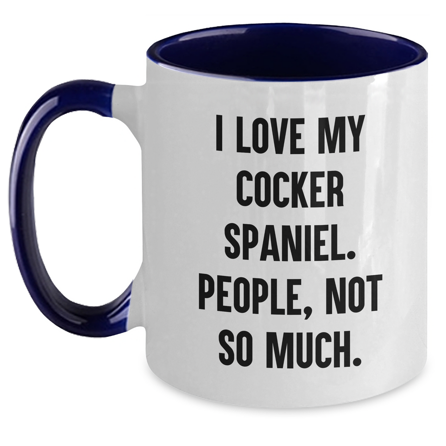 Cocker Spaniel Dog Gifts, Funny Quote Mug, Gifts from Women to Friends for Graduation - I Love My Cocker Spaniel, People Not So Much! - Main