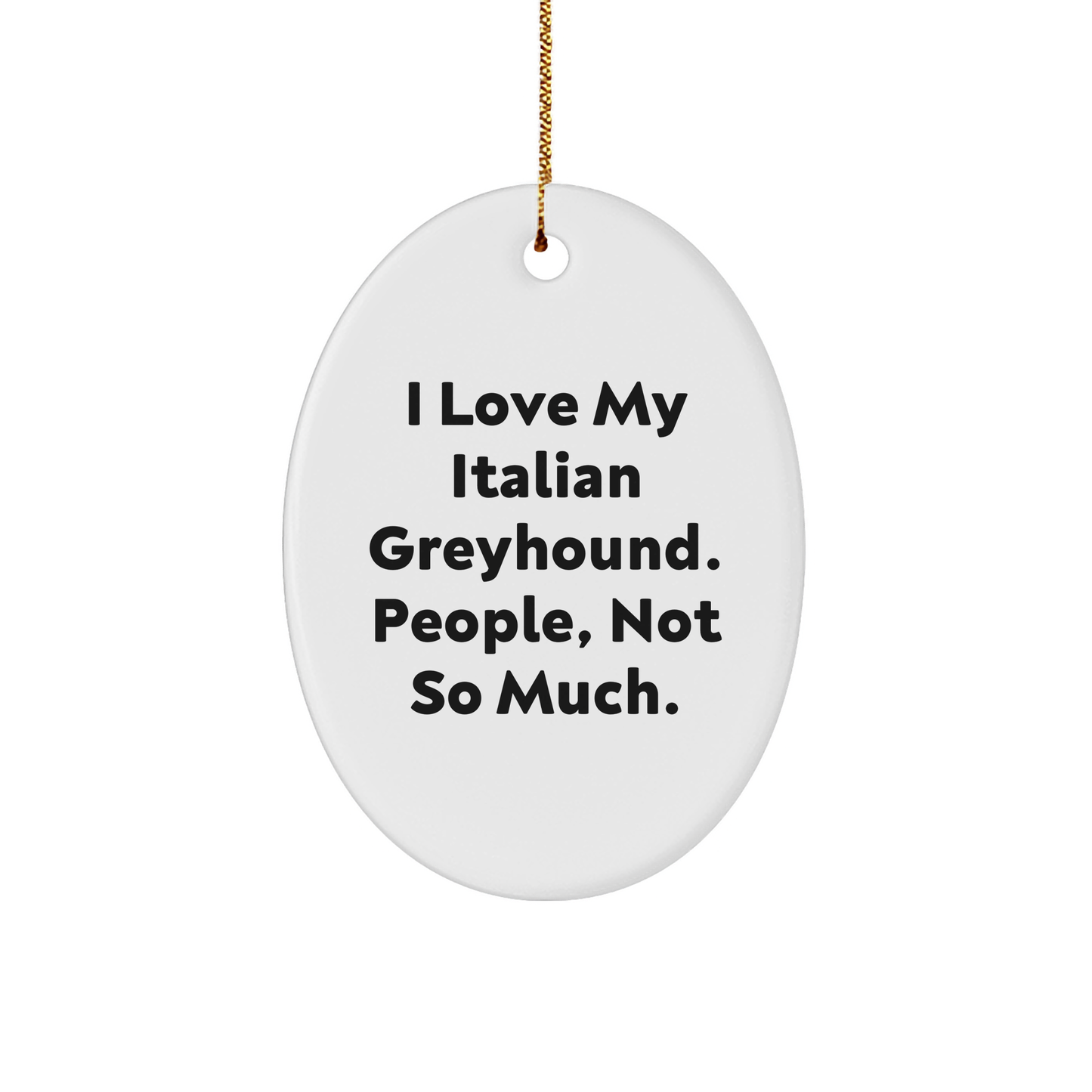Italian Greyhound Dog Oval Ornament Gifts from Friends for Christmas - I Love My Italian Greyhound, People Not So Much. - Image 1
