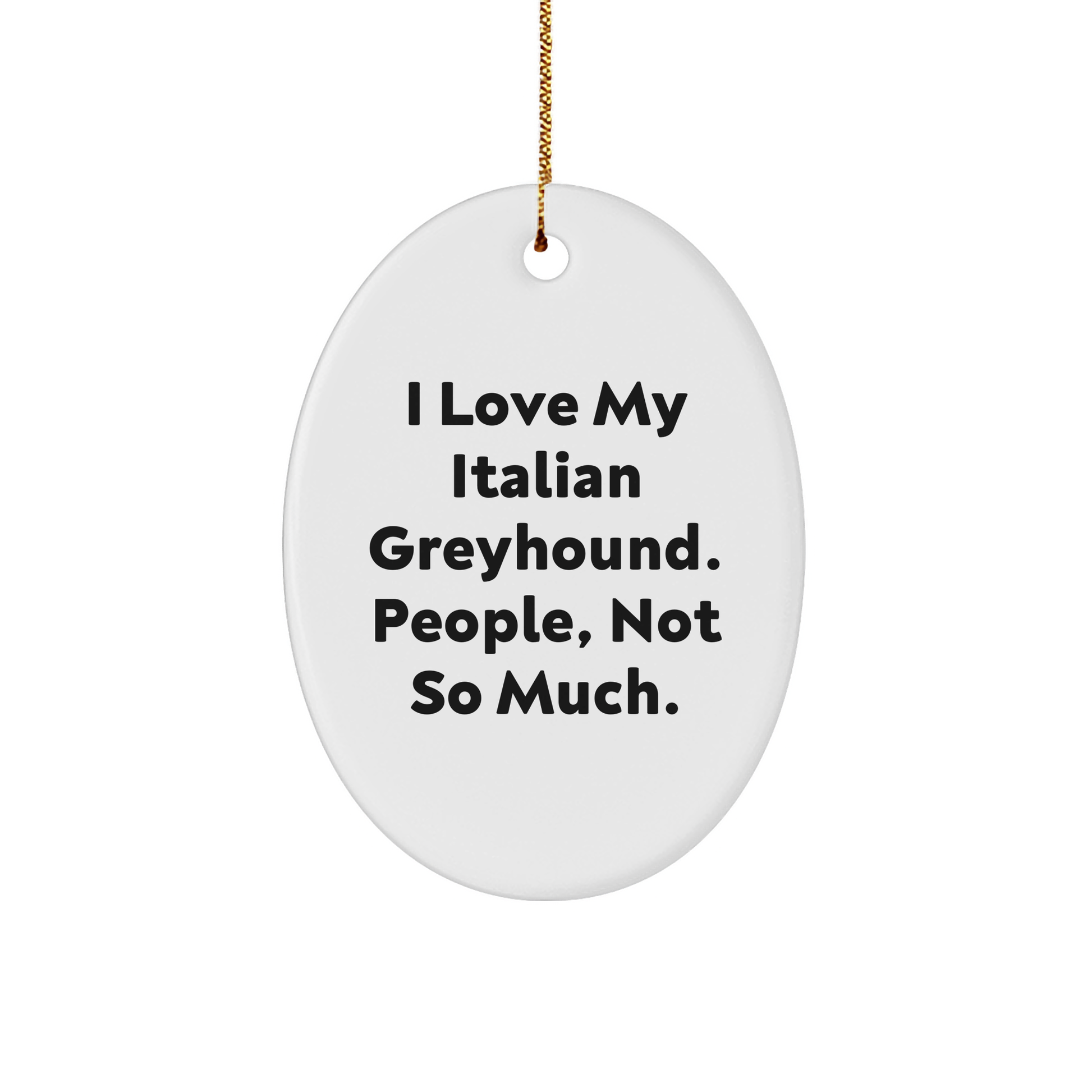 Italian Greyhound Dog Oval Ornament Gifts from Friends for Christmas - I Love My Italian Greyhound, People Not So Much. - Image 1