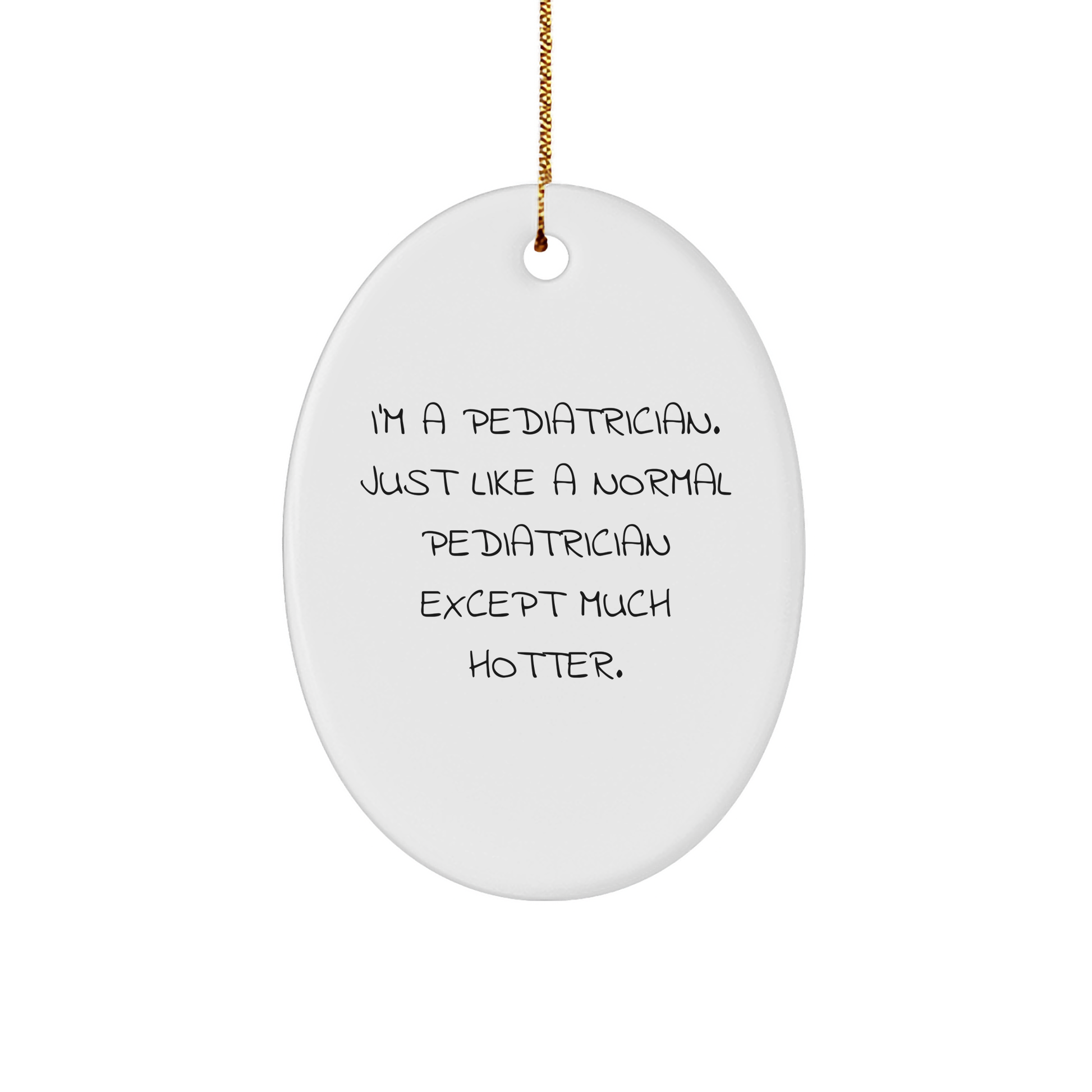 Funny Pediatrician Gifts from Men - I'm A Pediatrician. Just Like A Normal Pediatrician Except Much Hotter. Oval Ornament for Christmas - Image 1