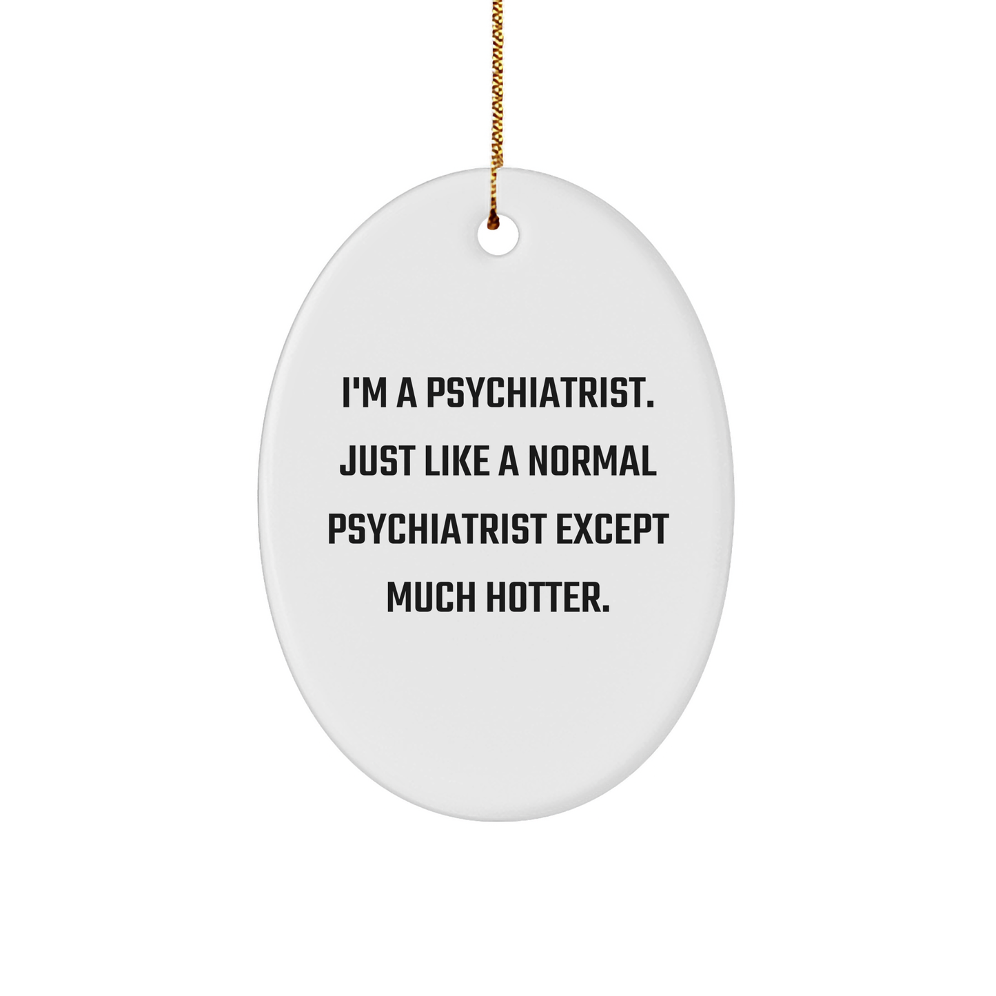 Funny Psychiatrist Gifts, I'm A Psychiatrist Oval Ornament for Christmas, White, Durable MDF, High-Gloss Finish, Gifts from Men to Psychiatrist, Gifts for Women, Friends, Coworkers, Family - Image 1