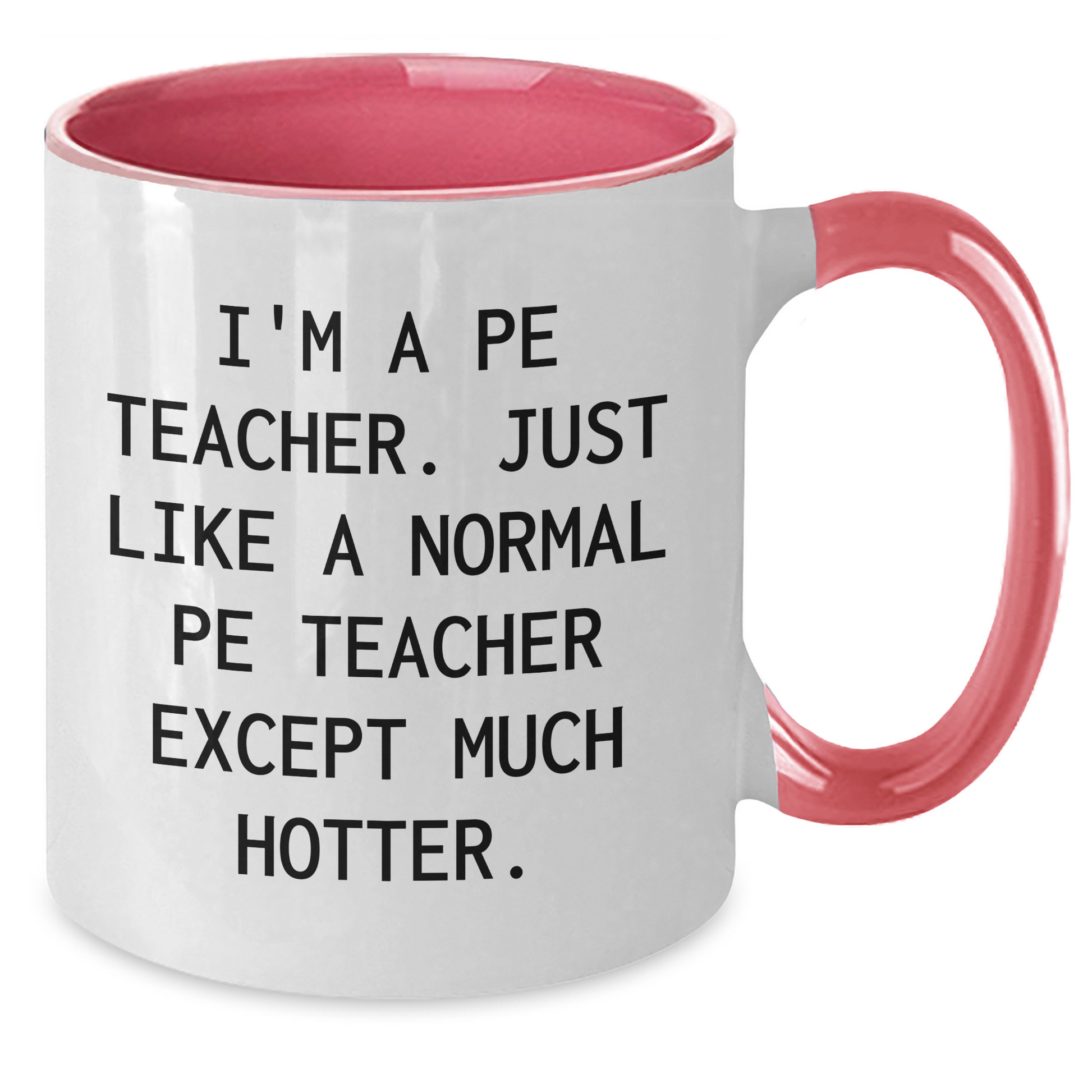 Funny PE Teacher Gifts for Men Friends Coworkers from PE Teacher, I'm A Pe Teacher. Just Like A Normal Pe Teacher Except Much Hotter. Two Tone Coffee Mug for Graduation - Additional