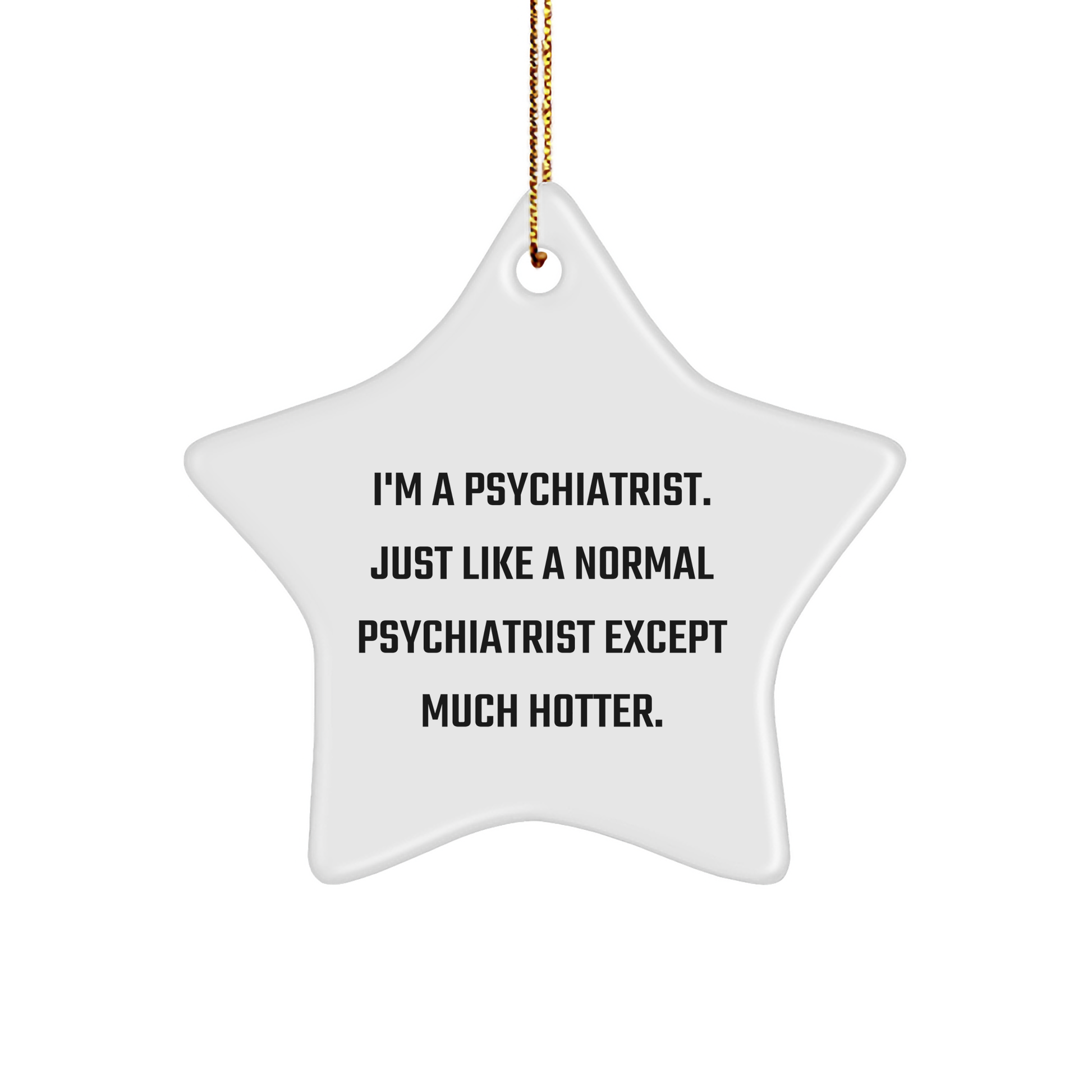 Funny Psychiatrist Gift, 'I'm A Psychiatrist. Just Like A Normal Psychiatrist Except Much Hotter.' Star Ornament for Christmas Unique Gifts from Women to Friends - Image 1