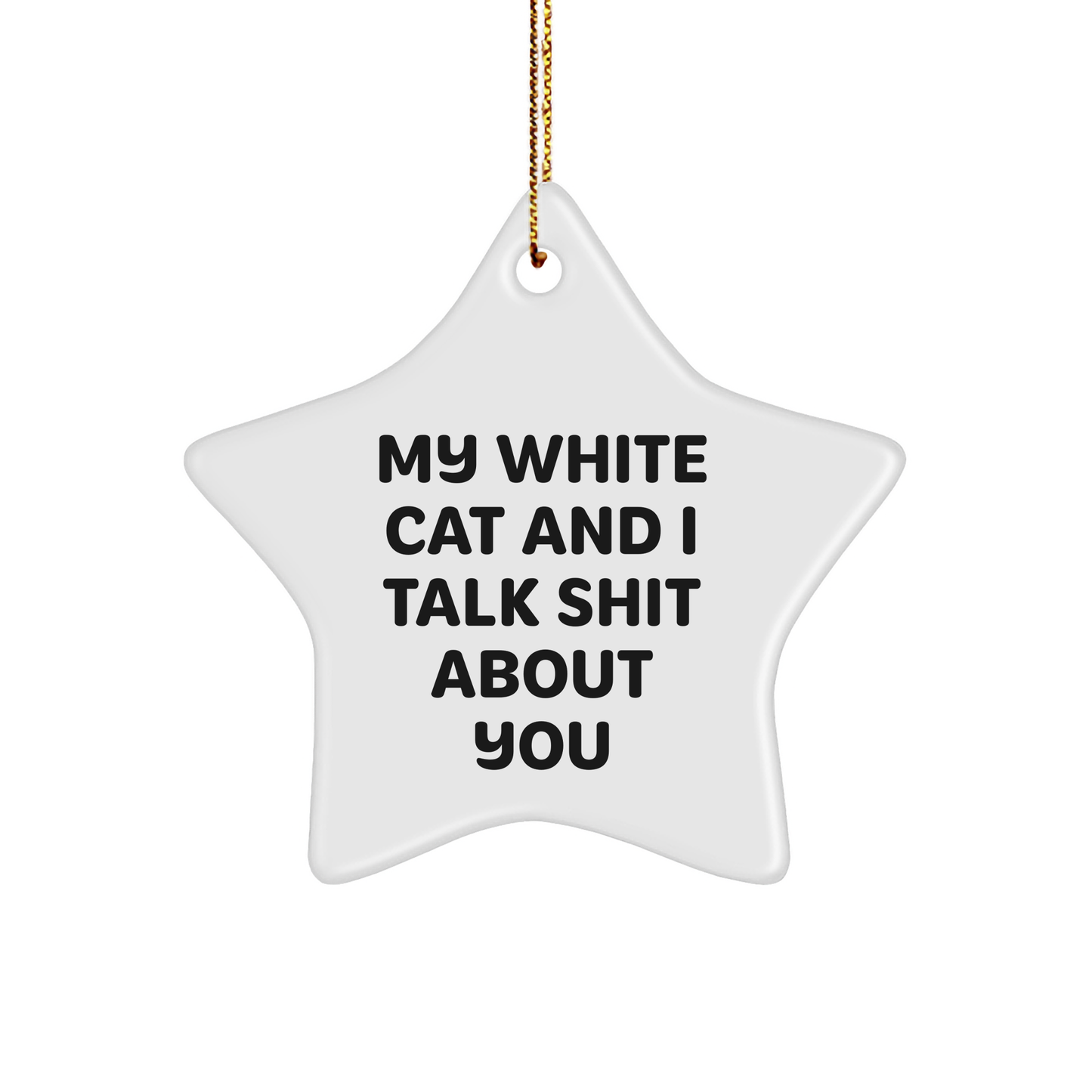 Funny White Cat Gifts from Friends for Christmas - Star Ornament with 'My White Cat And I Talk Shit About You' Quote - Image 1