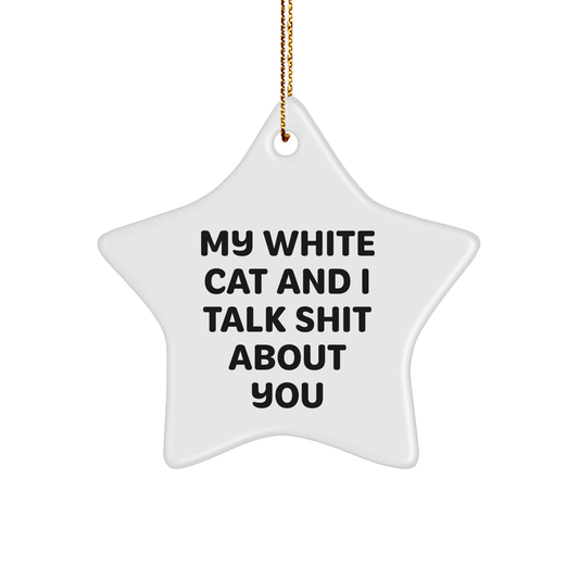 Funny White Cat Gifts from Friends for Christmas - Star Ornament with 'My White Cat And I Talk Shit About You' Quote - Image 1