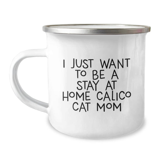 Calico Cat Gifts for Her, I Just Want To Be A Stay At Home Calico Cat Mom, Camping Mug, Graduation Unique Gifts from Mom, Gifts for Calico Cat Lovers - Image 1