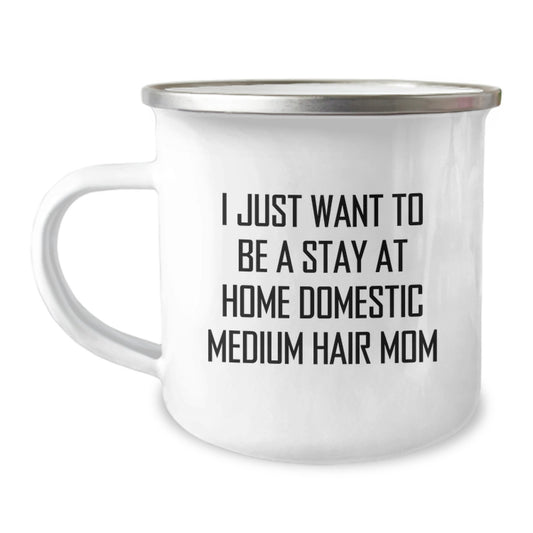 Domestic Medium Hair Mom's Camping Mug, Funny Gift from Friends, Birthday Unique Gifts for Her, 'I Just Want To Be A Stay At Home Domestic Medium Hair Mom' - Image 1