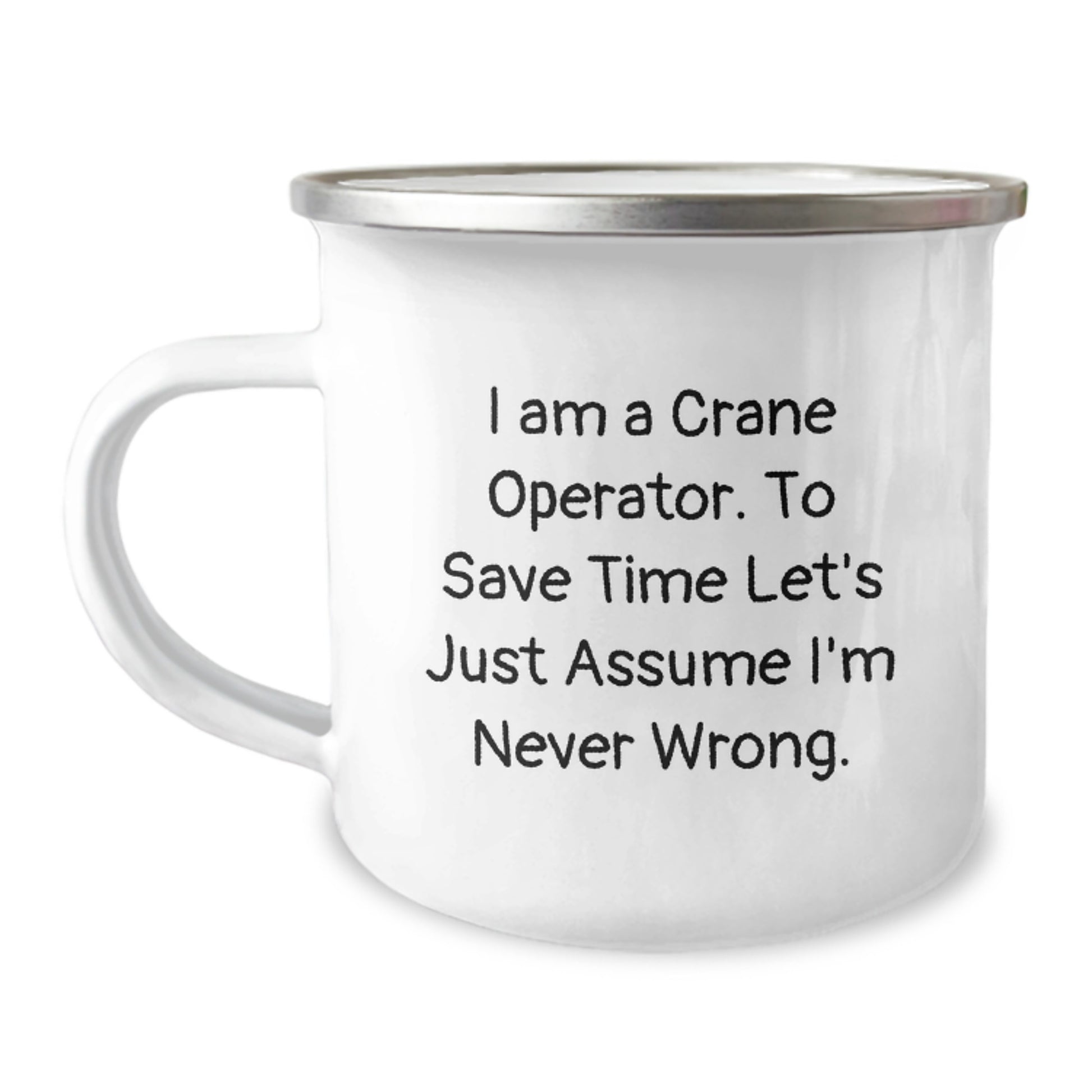 Funny Crane Operator Gifts, Birthday Presents for Men, Women, Friends, Coworkers, Family - 'I Am A Crane Operator. To Save Time Let's Just Assume I'm Never Wrong.' Stainless Steel Camping Mug - Image 1