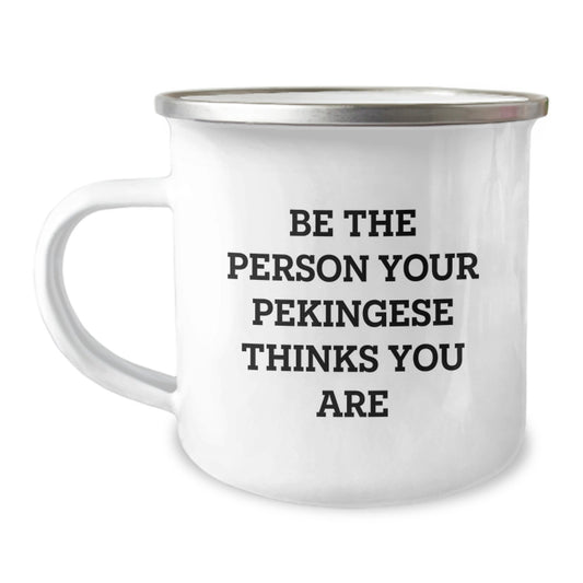 Pekingese Dog Gifts Funny Quote Birthday Camping Mug, Gifts from Friends, Gifts for Pekingese Dog Lovers, Be The Person Your Pekingese Thinks You Are, Funny Mugs, Birthday Unique Gifts - Image 1