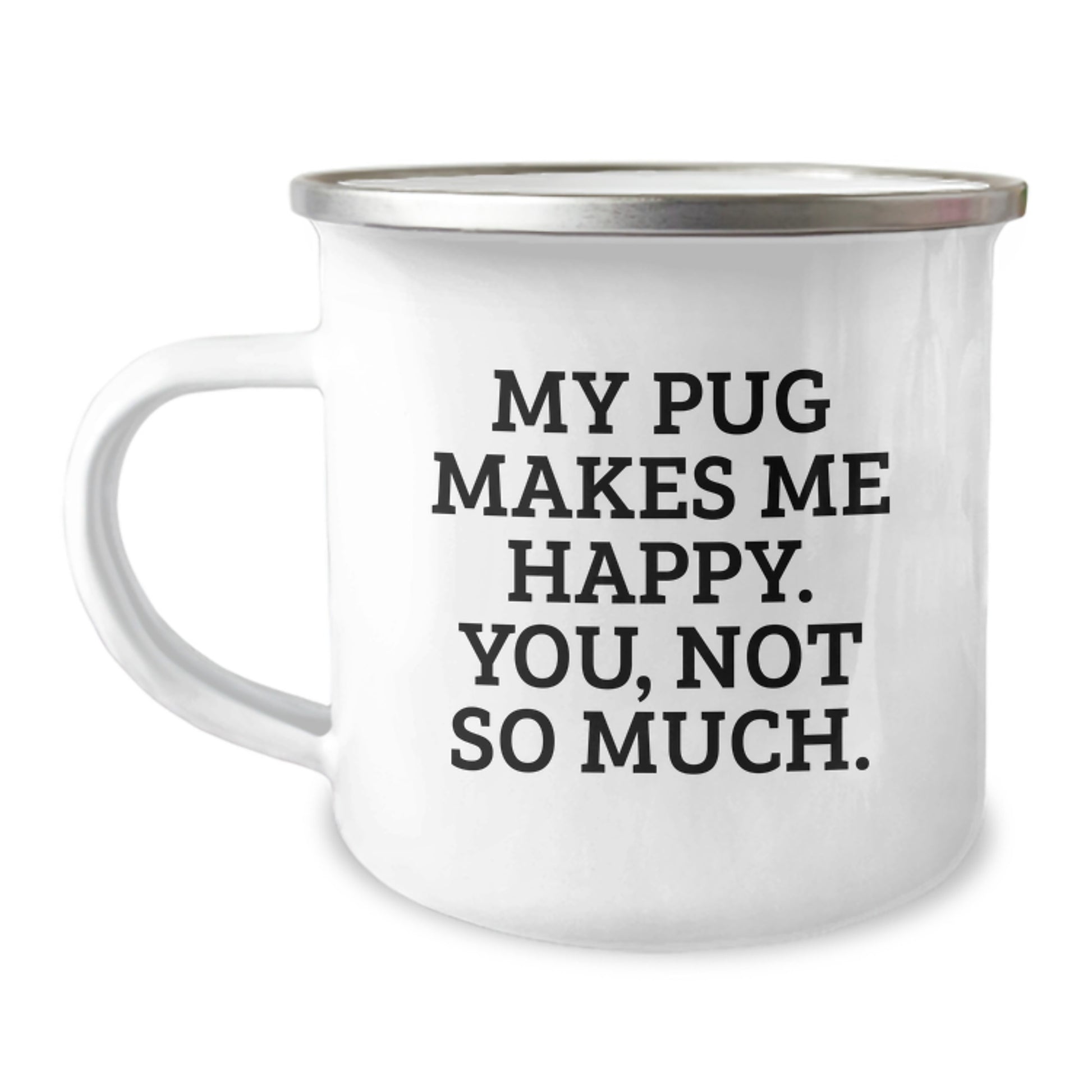 Pug Dog Lover's Funny Camping Mug, Gifts from Friends for Graduation, My Pug Makes Me Happy. You, Not So Much., 12 oz Capacity - Image 1