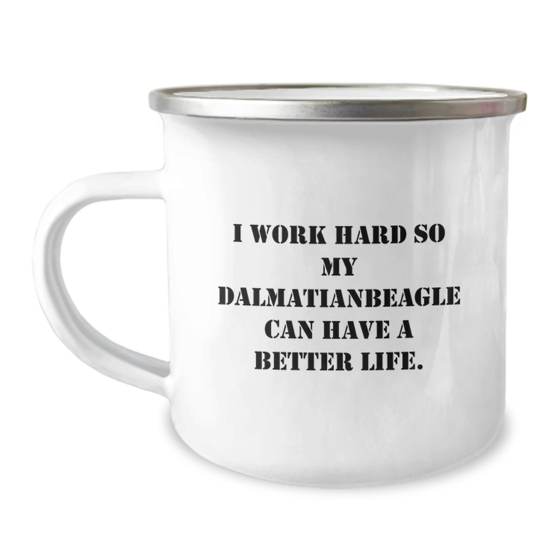 Funny Dalmatian Dog Gifts for Men, Women, Friends, Coworkers - I Work Hard So My Dalmatianbeagle Can Have A Better Life. - 12 oz Stainless Steel Camping Mug for Graduation - Image 1