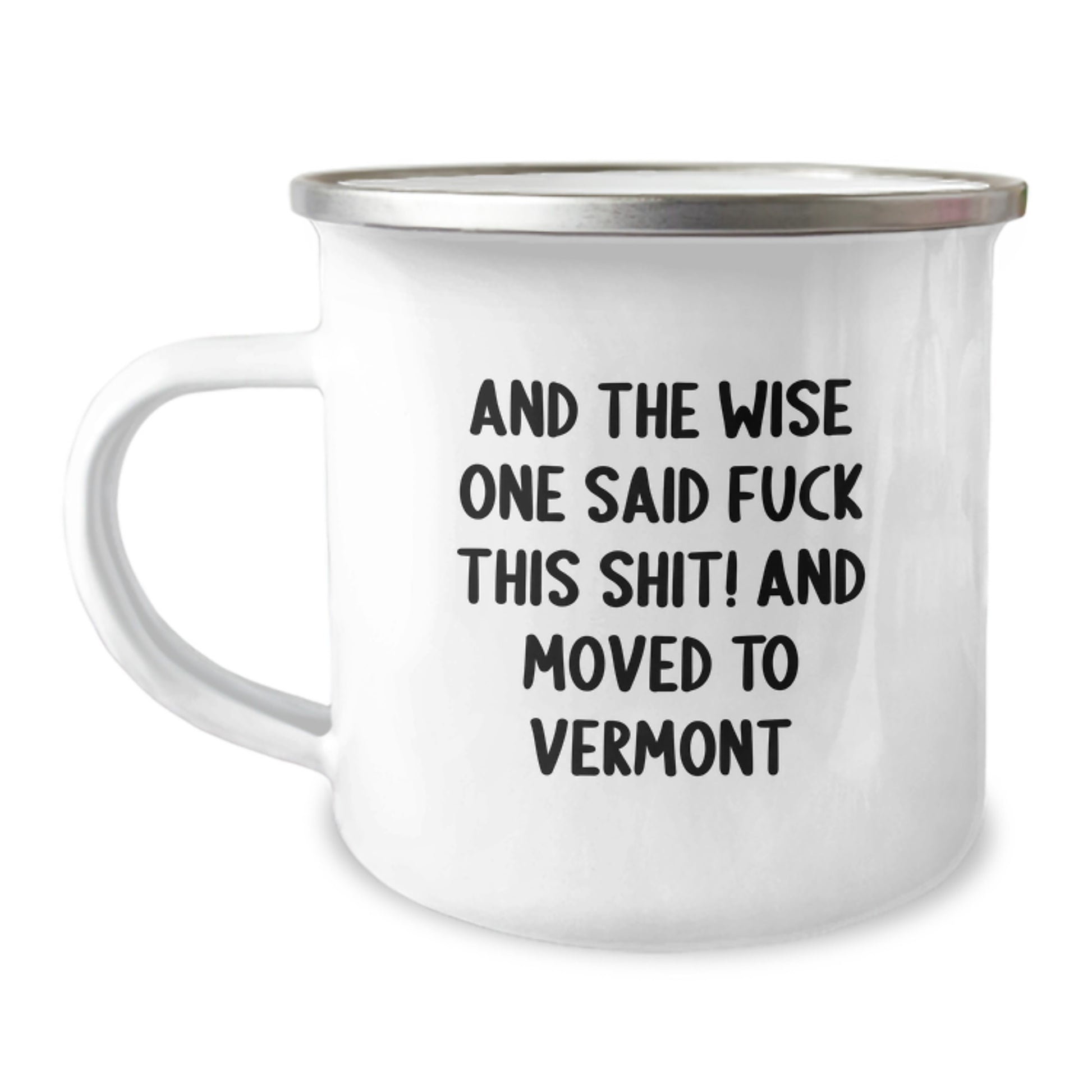 Vermont Camping Mug, Funny Quote Gifts from Friends to Family, Birthday Unique Gifts, 'And The Wise One Said F--k This Shit! And Moved To Vermont' - Image 1